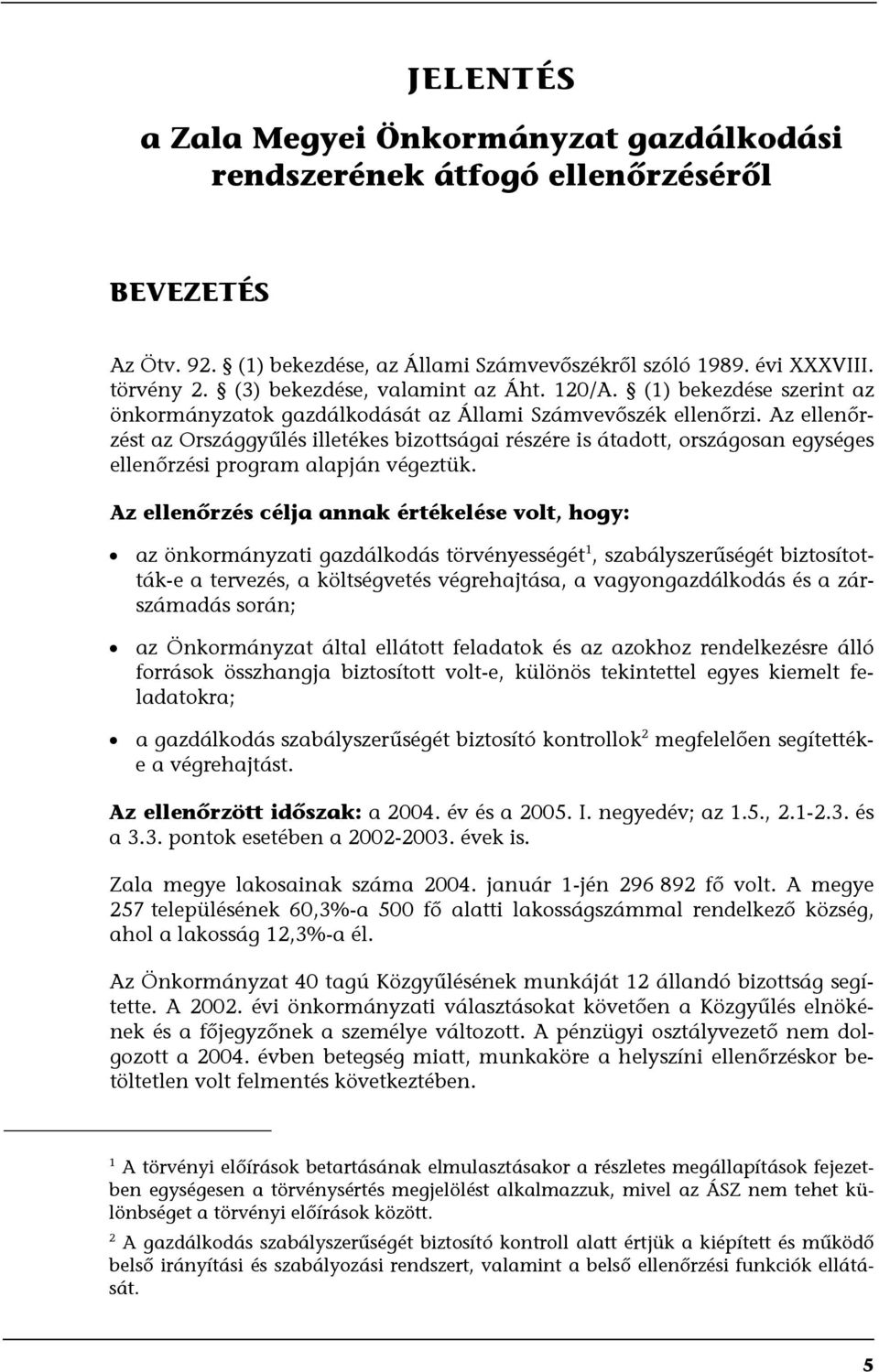 Az ellenőrzést az Országgyűlés illetékes bizottságai részére is átadott, országosan egységes ellenőrzési program alapján végeztük.