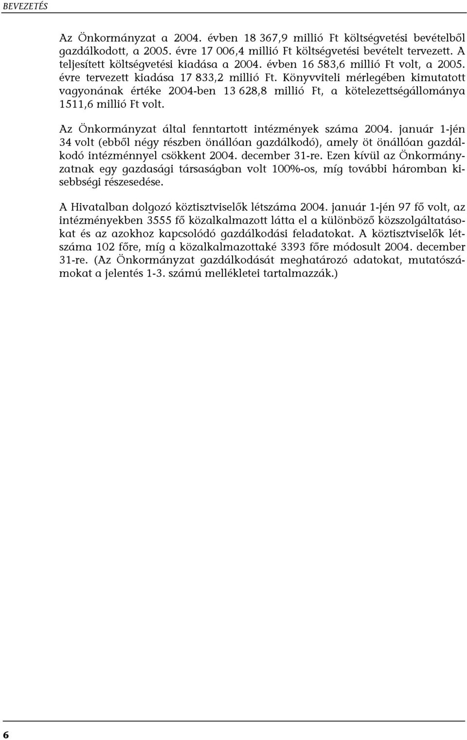 Könyvviteli mérlegében kimutatott vagyonának értéke 2004-ben 13 628,8 millió Ft, a kötelezettségállománya 1511,6 millió Ft volt. Az Önkormányzat által fenntartott intézmények száma 2004.