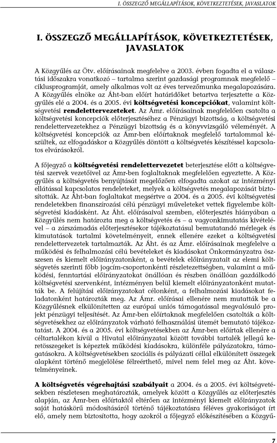 A Közgyűlés elnöke az Áht-ban előírt határidőket betartva terjesztette a Közgyűlés elé a 2004. és a 2005. évi költségvetési koncepciókat, valamint költségvetési rendelettervezeteket. Az Ámr.