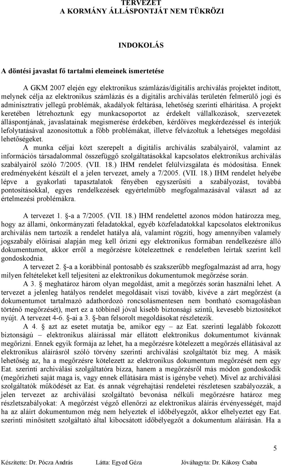 A projekt keretében létrehoztunk egy munkacsoportot az érdekelt vállalkozások, szervezetek álláspontjának, javaslatainak megismerése érdekében, kérdőíves megkérdezéssel és interjúk lefolytatásával