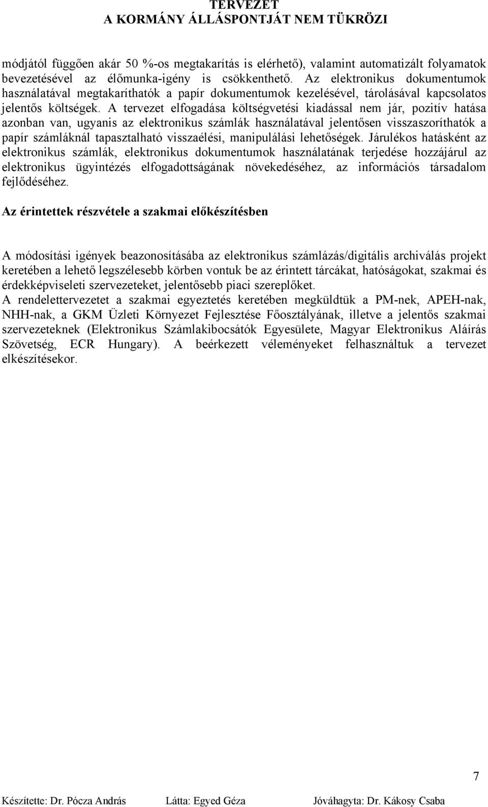 A tervezet elfogadása költségvetési kiadással nem jár, pozitív hatása azonban van, ugyanis az elektronikus számlák használatával jelentősen visszaszoríthatók a papír számláknál tapasztalható