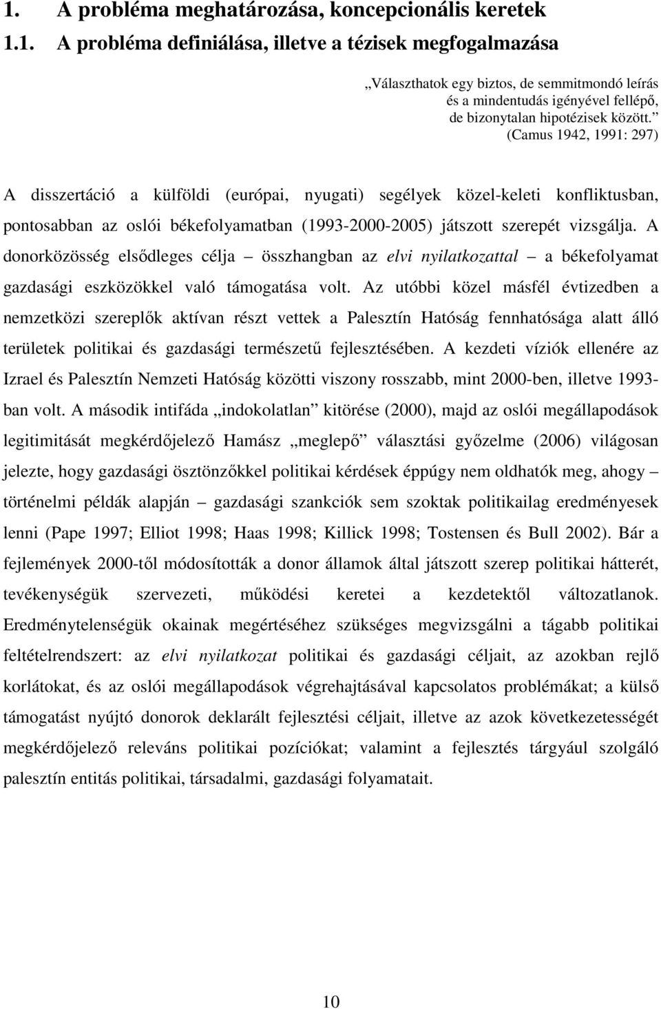 A donorközösség elsődleges célja összhangban az elvi nyilatkozattal a békefolyamat gazdasági eszközökkel való támogatása volt.