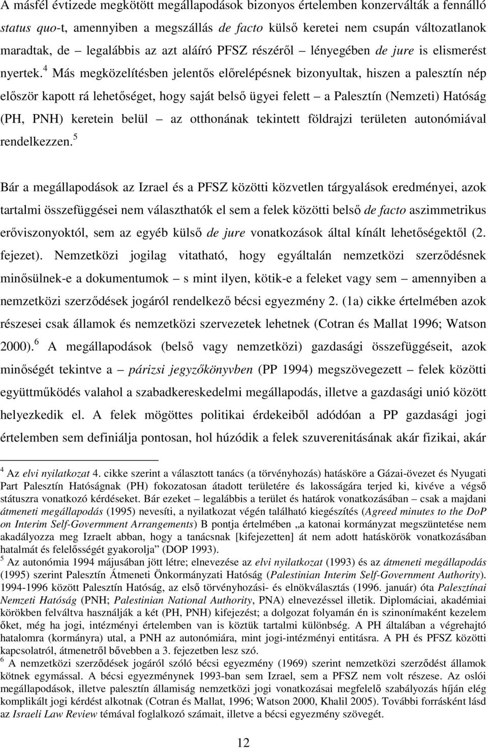 4 Más megközelítésben jelentős előrelépésnek bizonyultak, hiszen a palesztín nép először kapott rá lehetőséget, hogy saját belső ügyei felett a Palesztín (Nemzeti) Hatóság (PH, PNH) keretein belül az