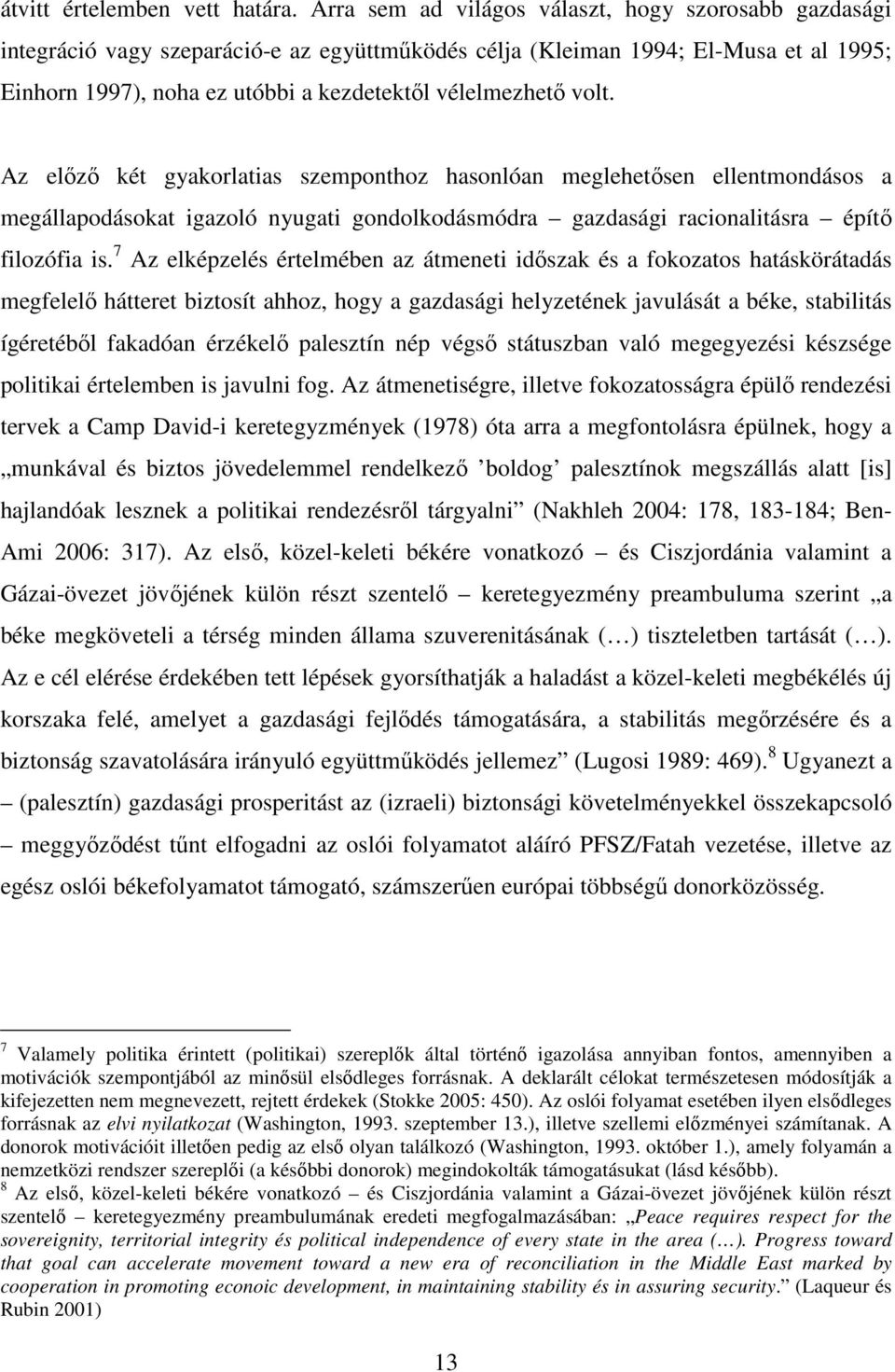 volt. Az előző két gyakorlatias szemponthoz hasonlóan meglehetősen ellentmondásos a megállapodásokat igazoló nyugati gondolkodásmódra gazdasági racionalitásra építő filozófia is.