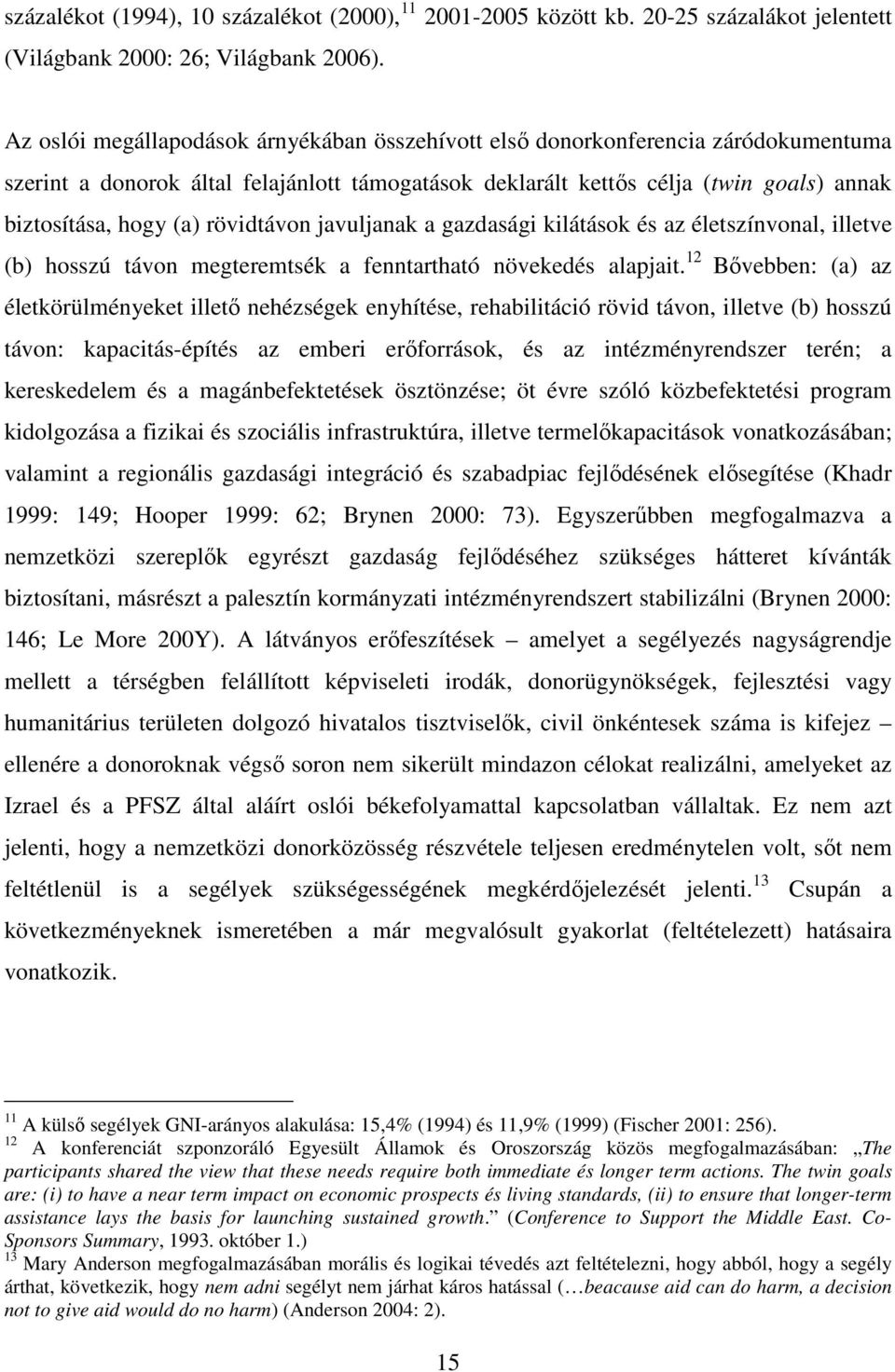 rövidtávon javuljanak a gazdasági kilátások és az életszínvonal, illetve (b) hosszú távon megteremtsék a fenntartható növekedés alapjait.