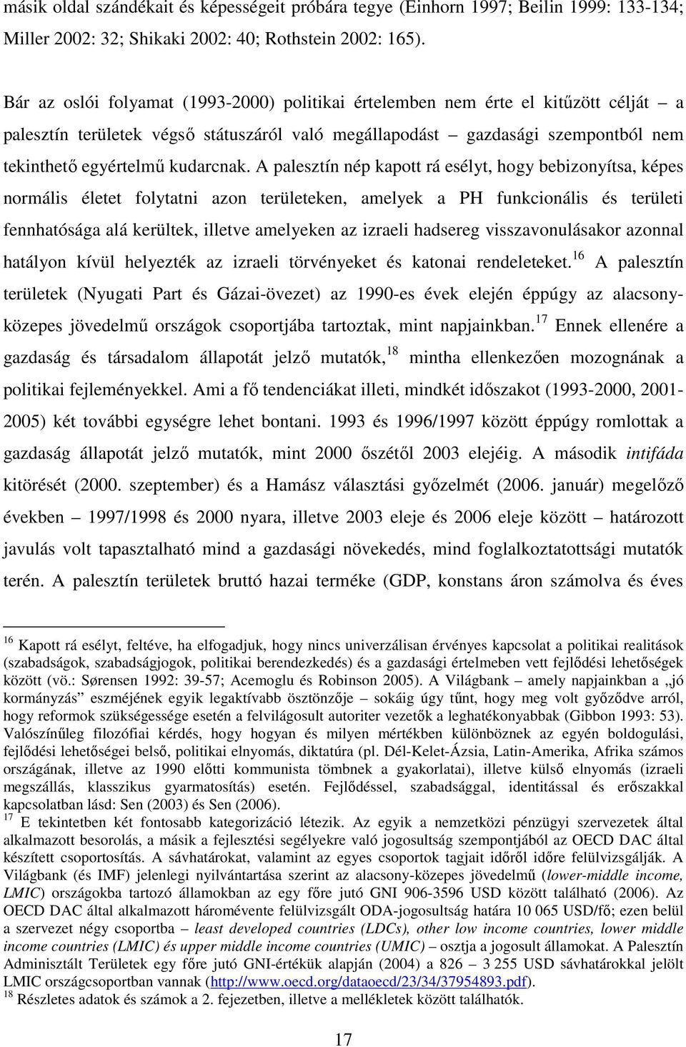 A palesztín nép kapott rá esélyt, hogy bebizonyítsa, képes normális életet folytatni azon területeken, amelyek a PH funkcionális és területi fennhatósága alá kerültek, illetve amelyeken az izraeli