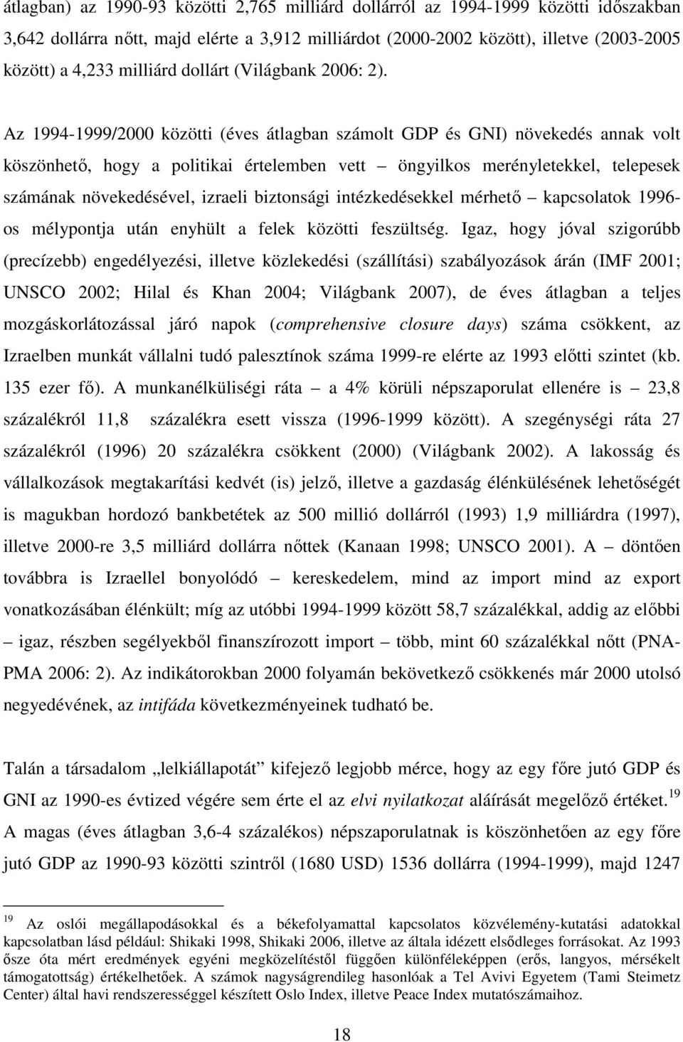 Az 1994-1999/2000 közötti (éves átlagban számolt GDP és GNI) növekedés annak volt köszönhető, hogy a politikai értelemben vett öngyilkos merényletekkel, telepesek számának növekedésével, izraeli