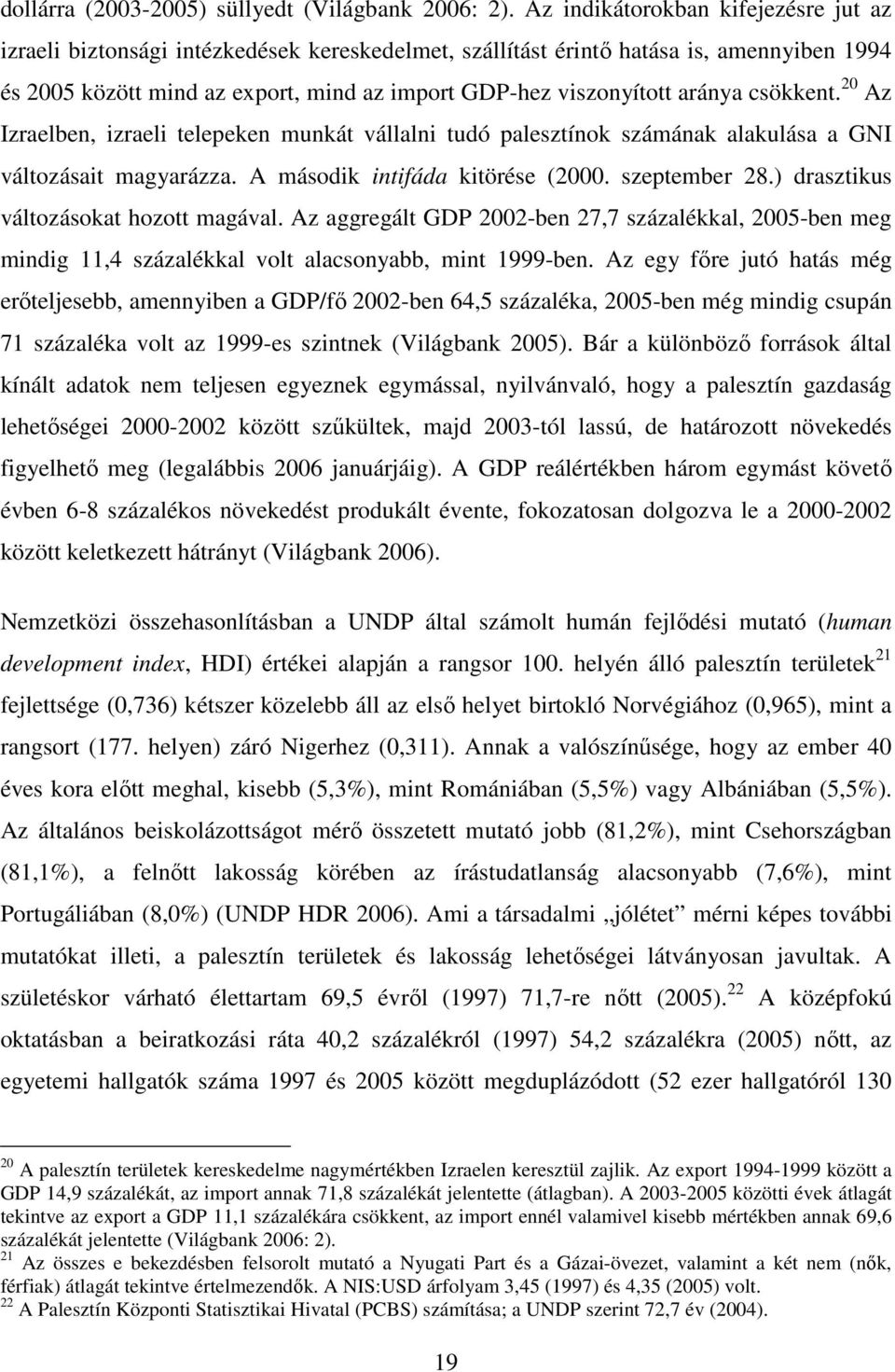 aránya csökkent. 20 Az Izraelben, izraeli telepeken munkát vállalni tudó palesztínok számának alakulása a GNI változásait magyarázza. A második intifáda kitörése (2000. szeptember 28.