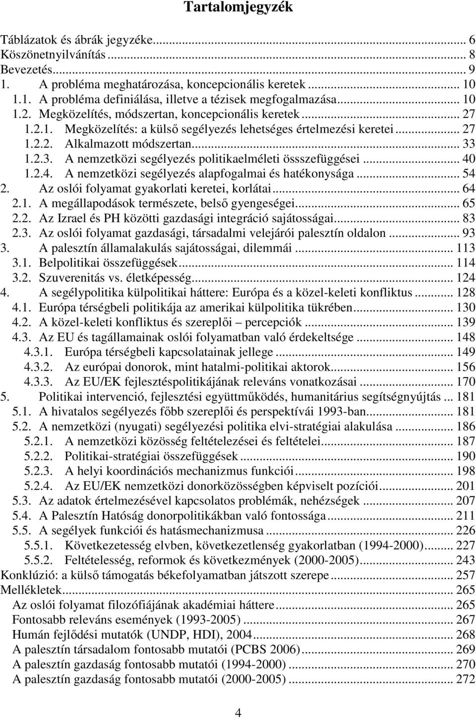 1.2.3. A nemzetközi segélyezés politikaelméleti össszefüggései... 40 1.2.4. A nemzetközi segélyezés alapfogalmai és hatékonysága... 54 2. Az oslói folyamat gyakorlati keretei, korlátai... 64 2.1. A megállapodások természete, belső gyengeségei.