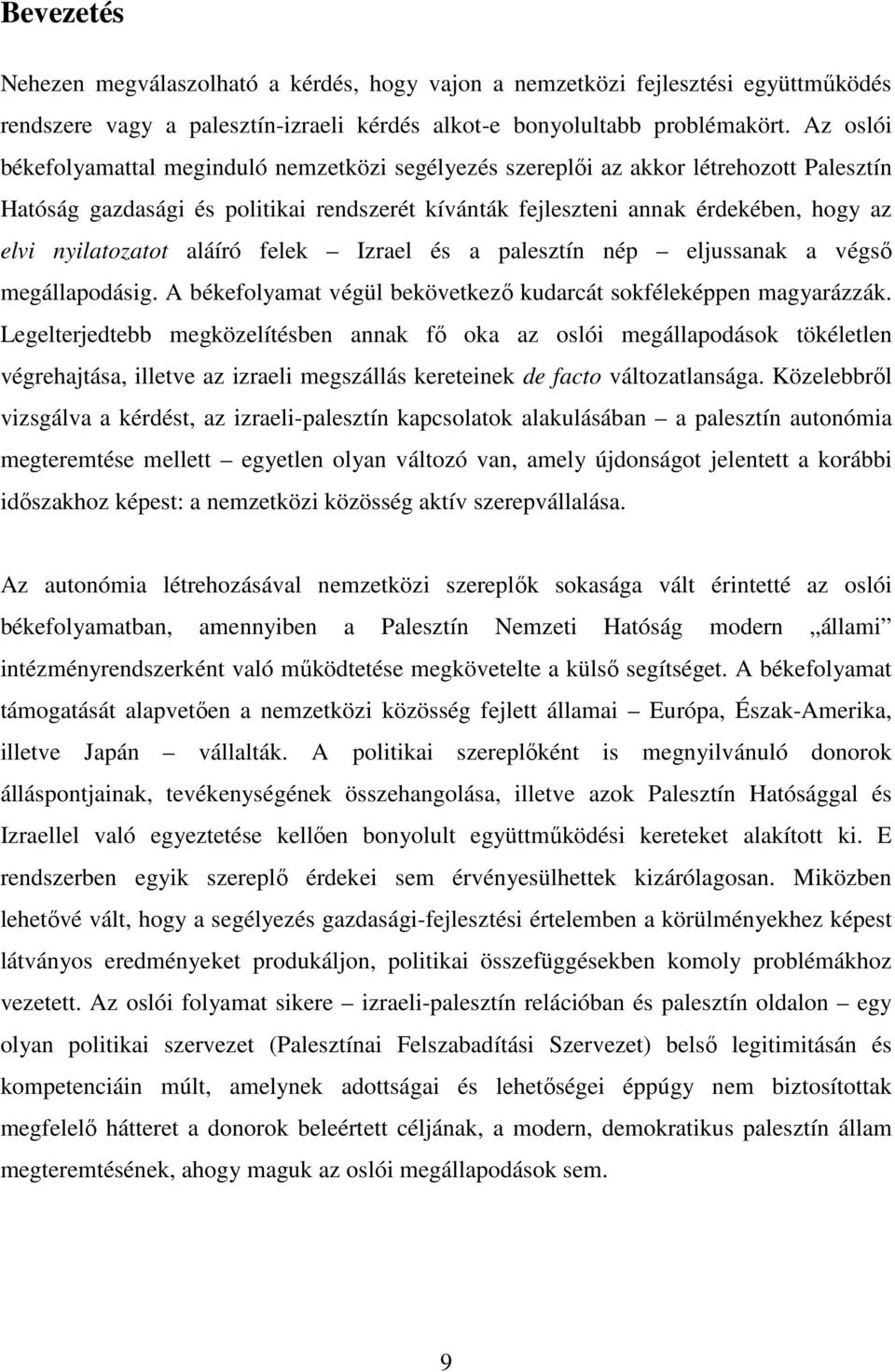 nyilatozatot aláíró felek Izrael és a palesztín nép eljussanak a végső megállapodásig. A békefolyamat végül bekövetkező kudarcát sokféleképpen magyarázzák.