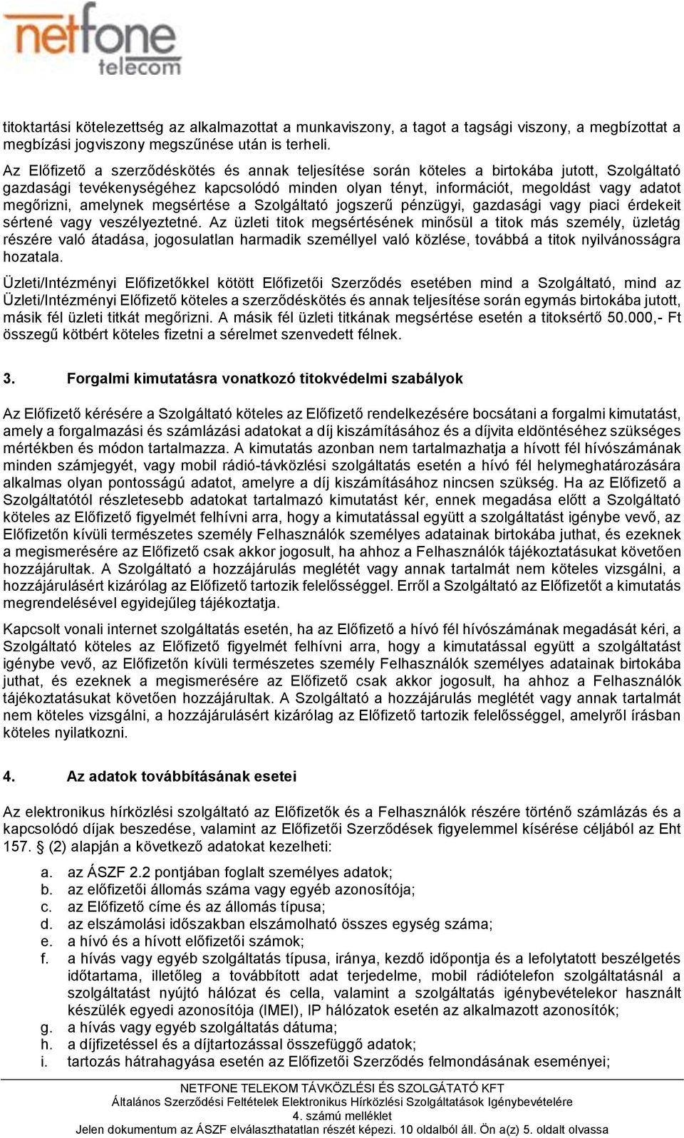 amelynek megsértése a Szolgáltató jogszerű pénzügyi, gazdasági vagy piaci érdekeit sértené vagy veszélyeztetné.