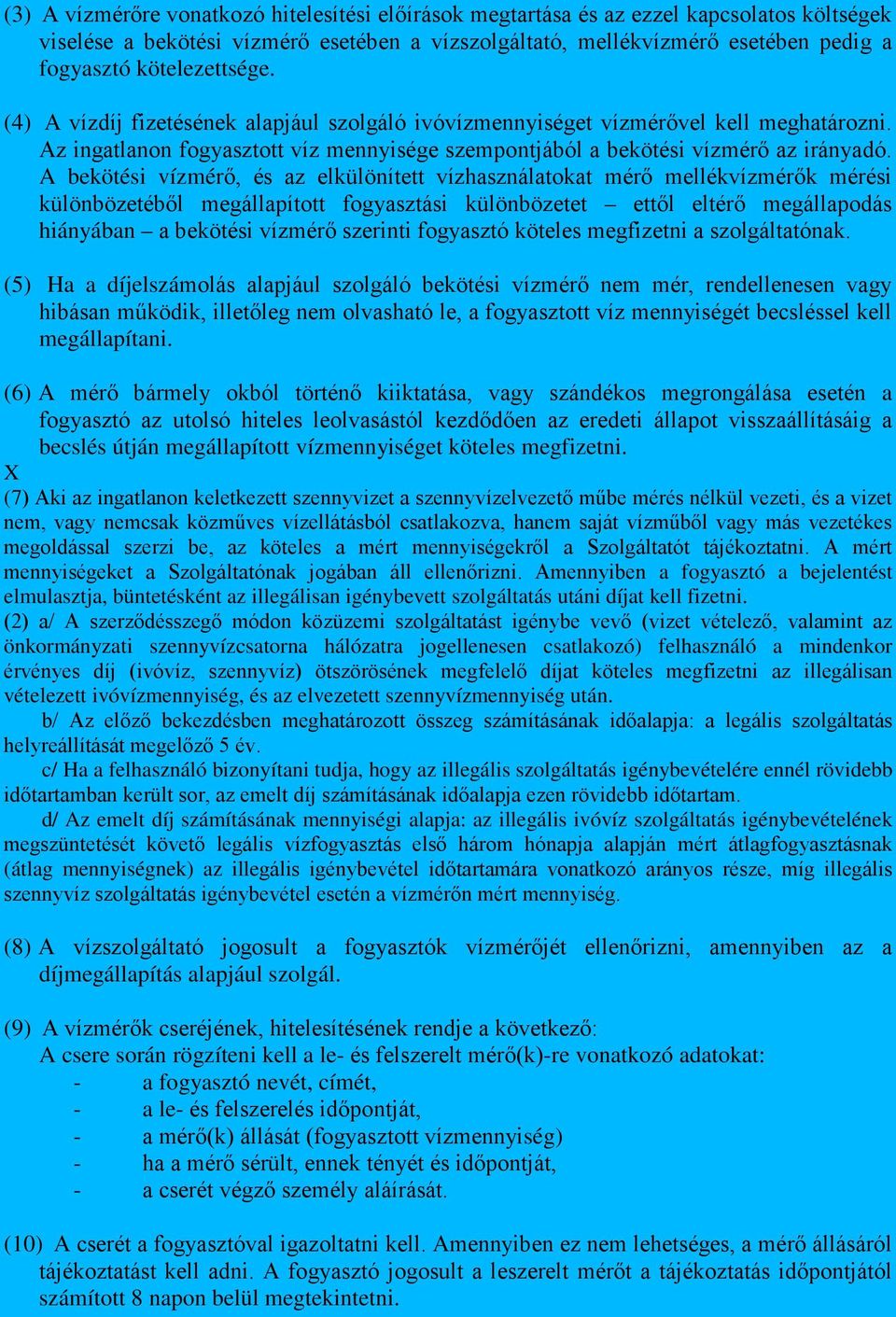 A bekötési vízmérő, és az elkülönített vízhasználatokat mérő mellékvízmérők mérési különbözetéből megállapított fogyasztási különbözetet ettől eltérő megállapodás hiányában a bekötési vízmérő