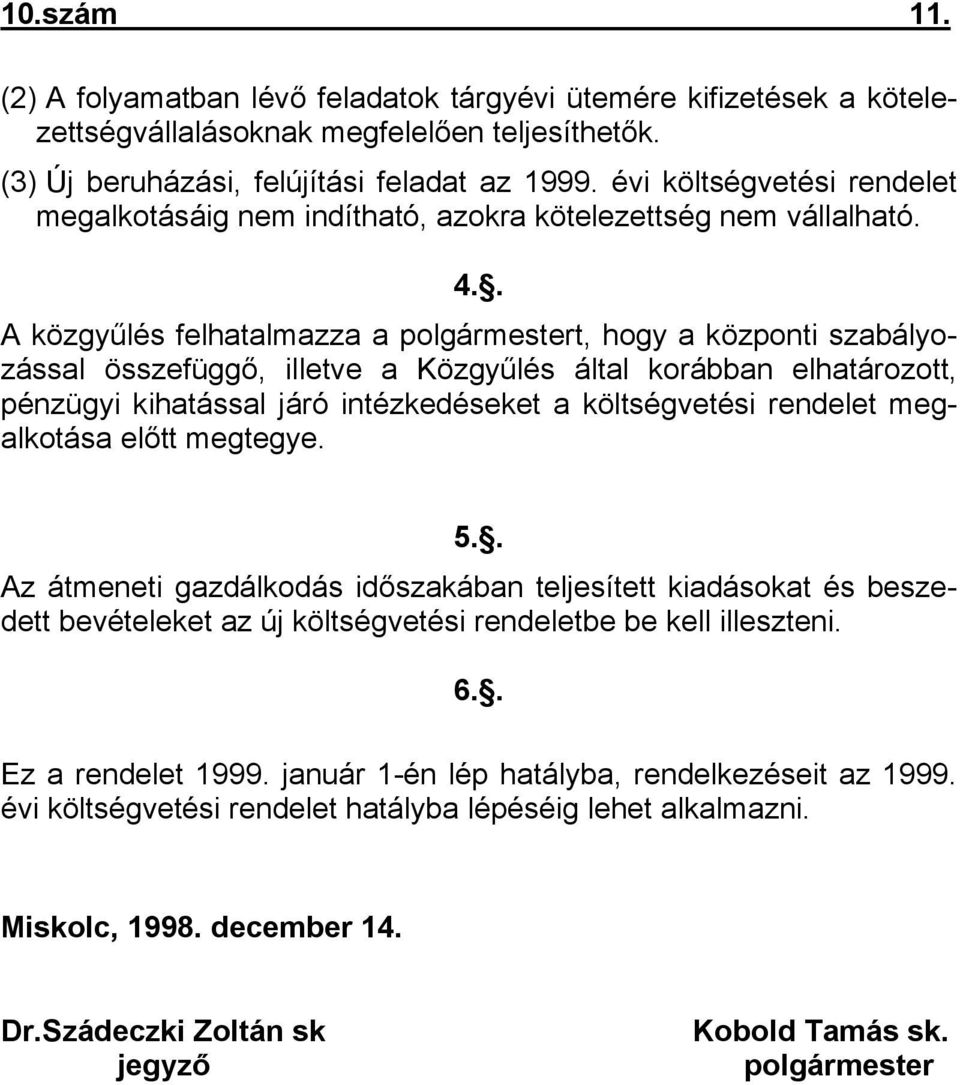 . A közgyűlés felhatalmazza a polgármestert, hogy a központi szabályozással összefüggő, illetve a Közgyűlés által korábban elhatározott, pénzügyi kihatással járó intézkedéseket a költségvetési