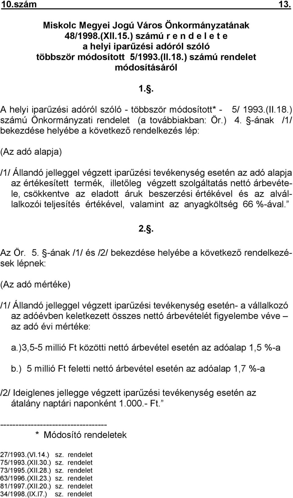 -ának /1/ bekezdése helyébe a következő rendelkezés lép: (Az adó alapja) /1/ Állandó jelleggel végzett iparűzési tevékenység esetén az adó alapja az értékesített termék, illetőleg végzett