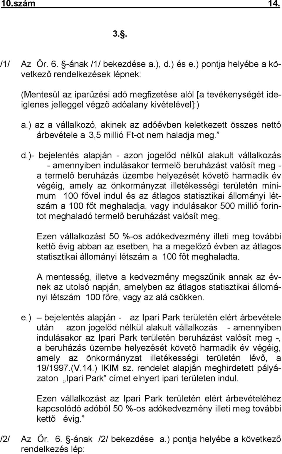 ) az a vállalkozó, akinek az adóévben keletkezett összes nettó árbevétele a 3,5 millió Ft-ot nem haladja meg. d.