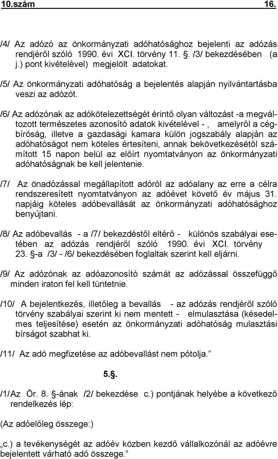 /6/ Az adózónak az adókötelezettségét érintő olyan változást -a megváltozott természetes azonosító adatok kivételével -, amelyről a cégbíróság, illetve a gazdasági kamara külön jogszabály alapján az