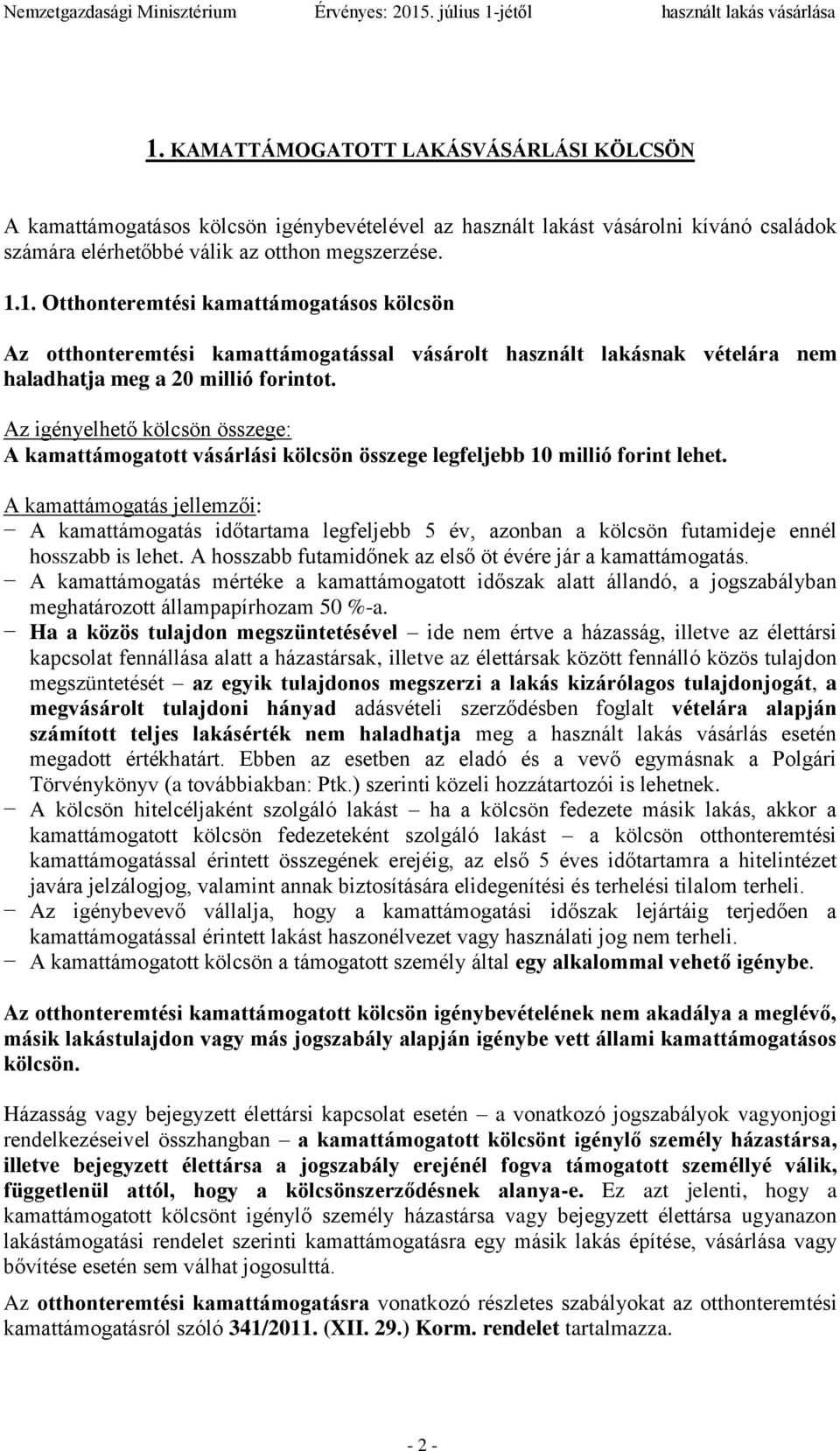 A kamattámogatás jellemzői: A kamattámogatás időtartama legfeljebb 5 év, azonban a kölcsön futamideje ennél hosszabb is lehet. A hosszabb futamidőnek az első öt évére jár a kamattámogatás.