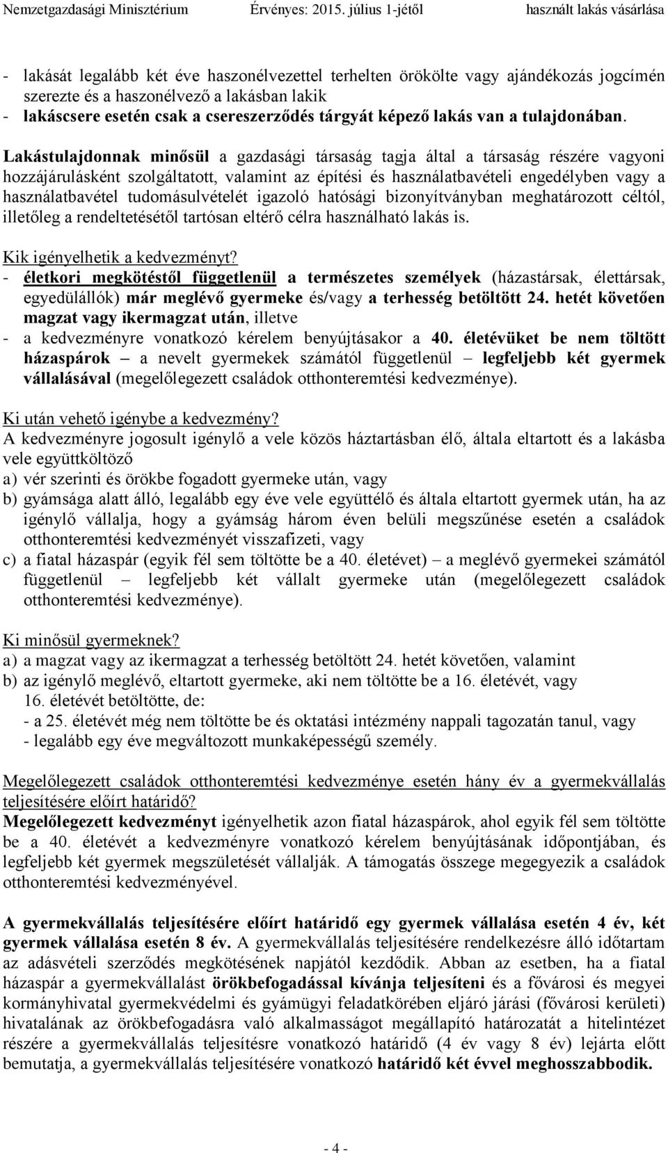 Lakástulajdonnak minősül a gazdasági társaság tagja által a társaság részére vagyoni hozzájárulásként szolgáltatott, valamint az építési és használatbavételi engedélyben vagy a használatbavétel