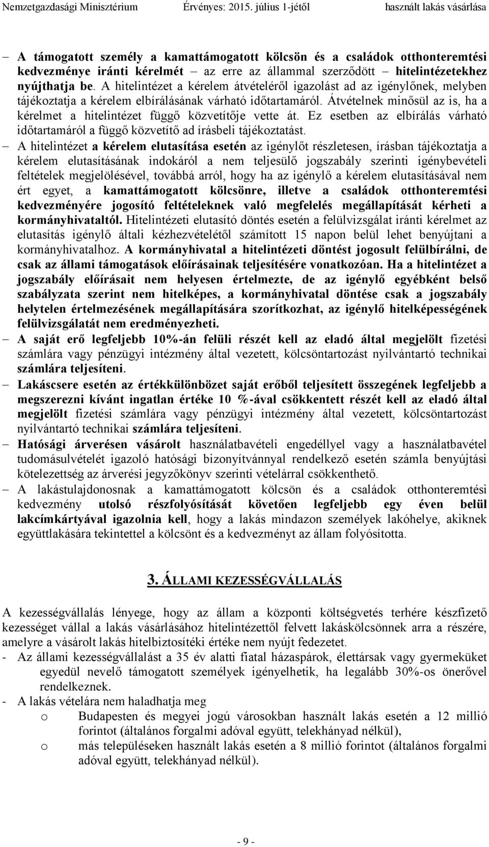 Átvételnek minősül az is, ha a kérelmet a hitelintézet függő közvetítője vette át. Ez esetben az elbírálás várható időtartamáról a függő közvetítő ad írásbeli tájékoztatást.