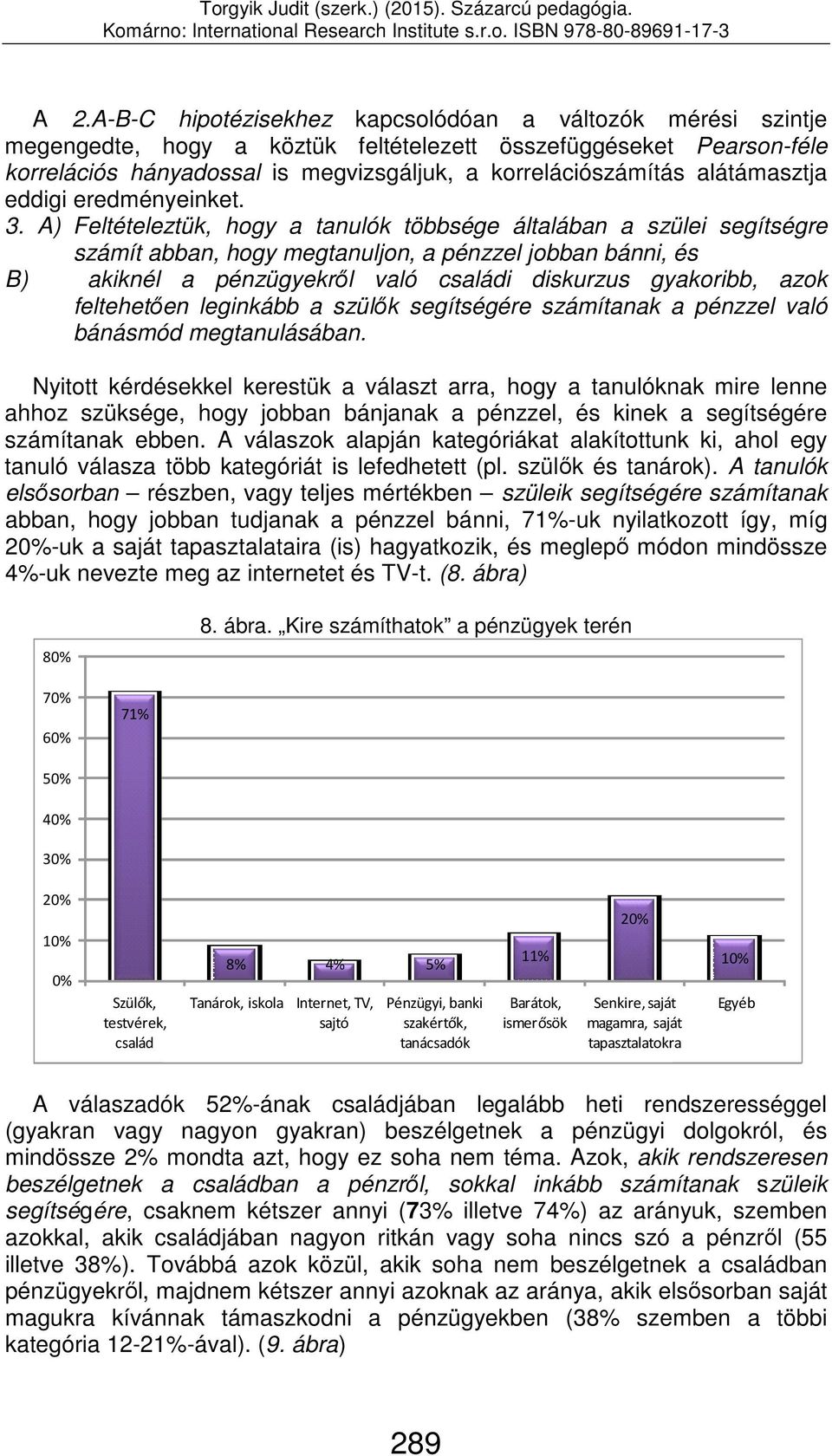 A) Feltételeztük, hogy a tanulók többsége általában a szülei segítségre számít abban, hogy megtanuljon, a pénzzel jobban bánni, és B) akiknél a pénzügyekről való családi diskurzus gyakoribb, azok