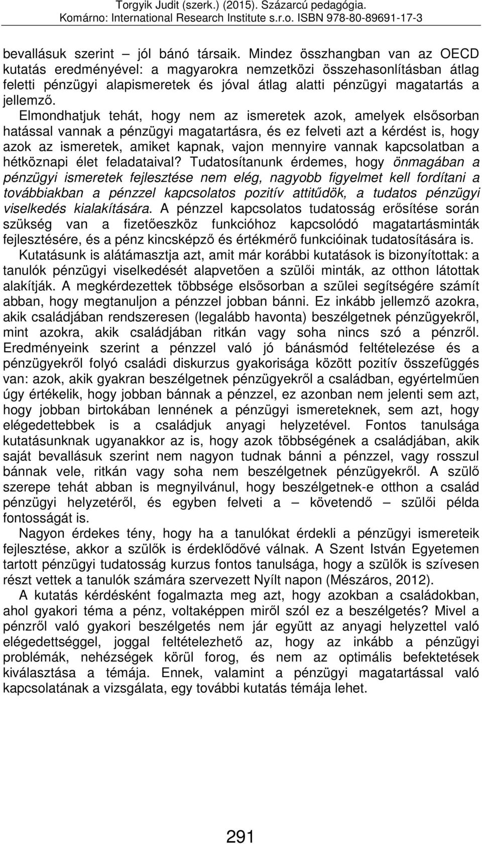 Elmondhatjuk tehát, hogy nem az ismeretek azok, amelyek elsősorban hatással vannak a pénzügyi magatartásra, és ez felveti azt a kérdést is, hogy azok az ismeretek, amiket kapnak, vajon mennyire