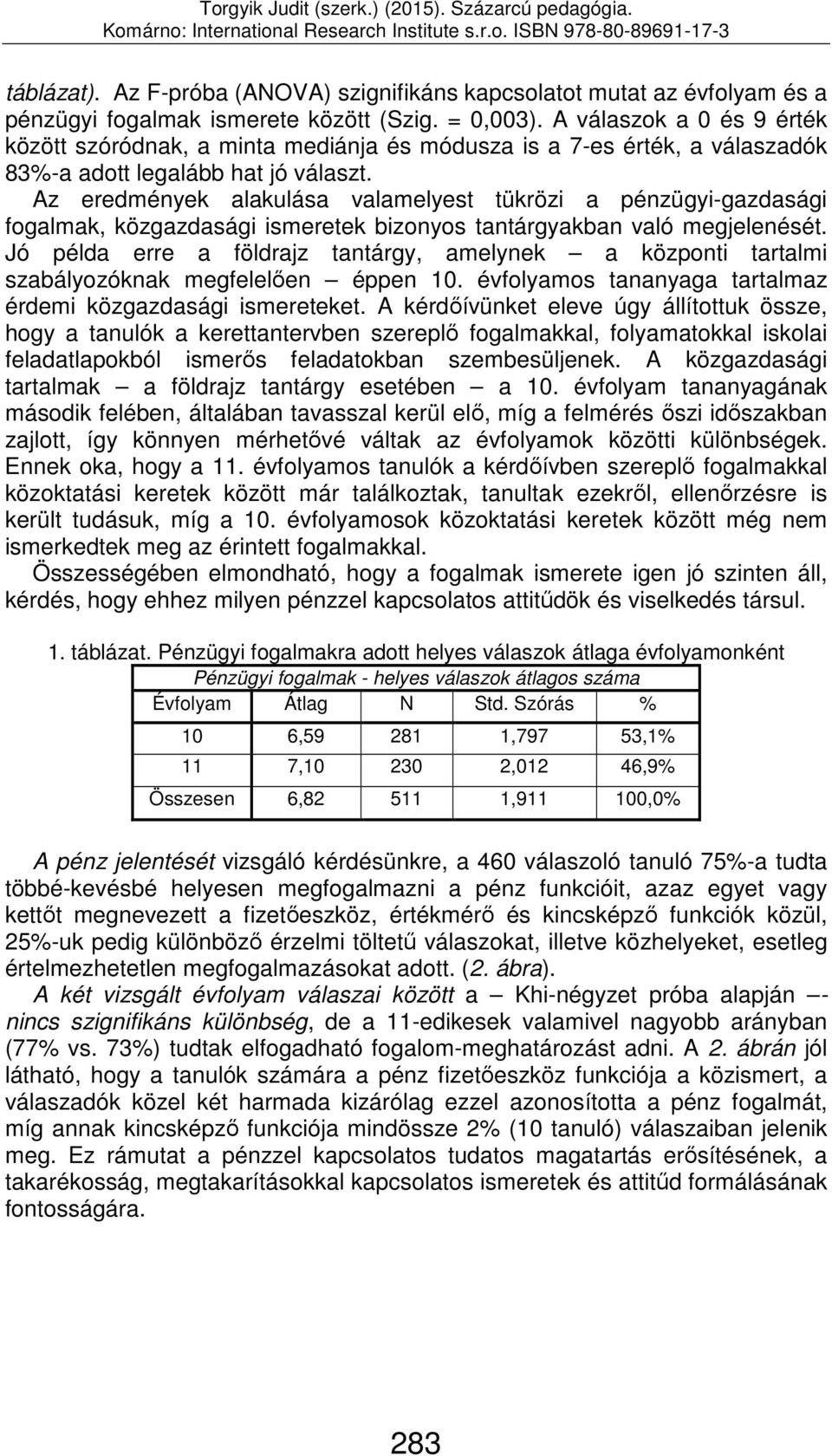 Az eredmények alakulása valamelyest tükrözi a pénzügyi-gazdasági fogalmak, közgazdasági ismeretek bizonyos tantárgyakban való megjelenését.