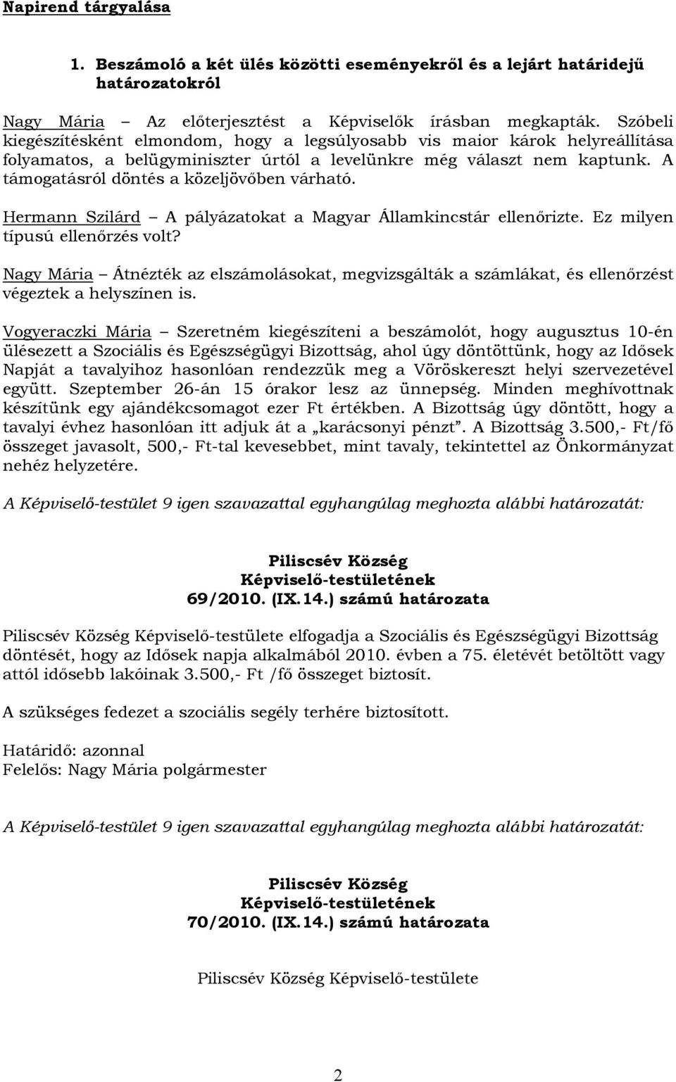 A támogatásról döntés a közeljövőben várható. Hermann Szilárd A pályázatokat a Magyar Államkincstár ellenőrizte. Ez milyen típusú ellenőrzés volt?