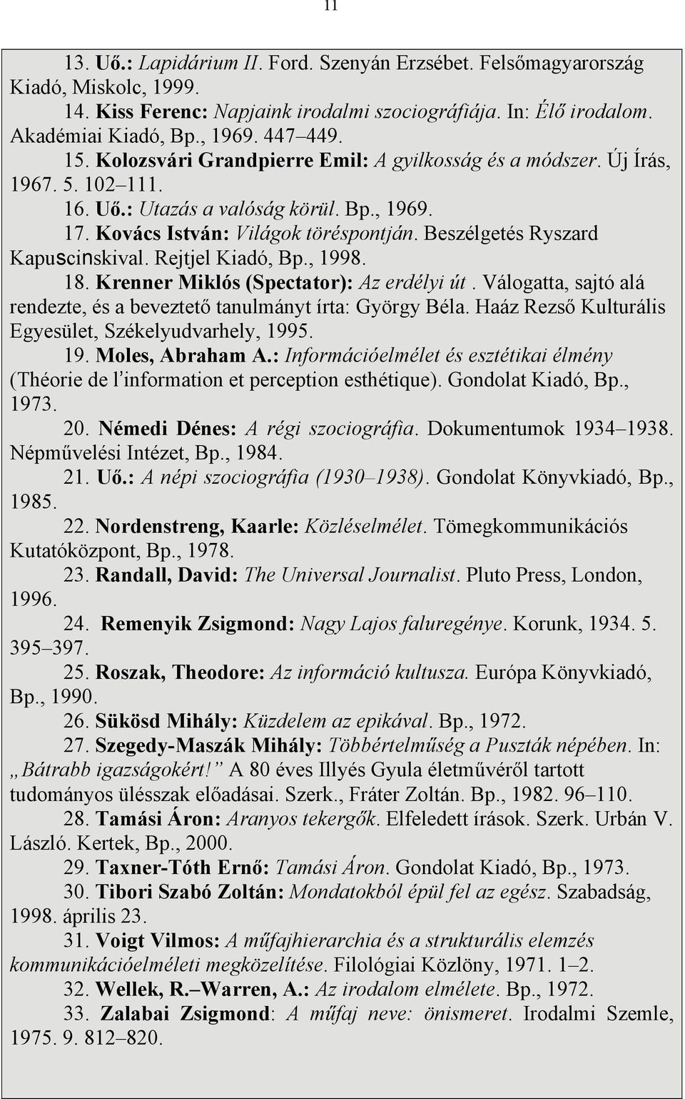 Beszélgetés Ryszard Kapuscinskival. Rejtjel Kiadó, Bp., 1998. 18. Krenner Miklós (Spectator): Az erdélyi út. Válogatta, sajtó alá rendezte, és a beveztető tanulmányt írta: György Béla.