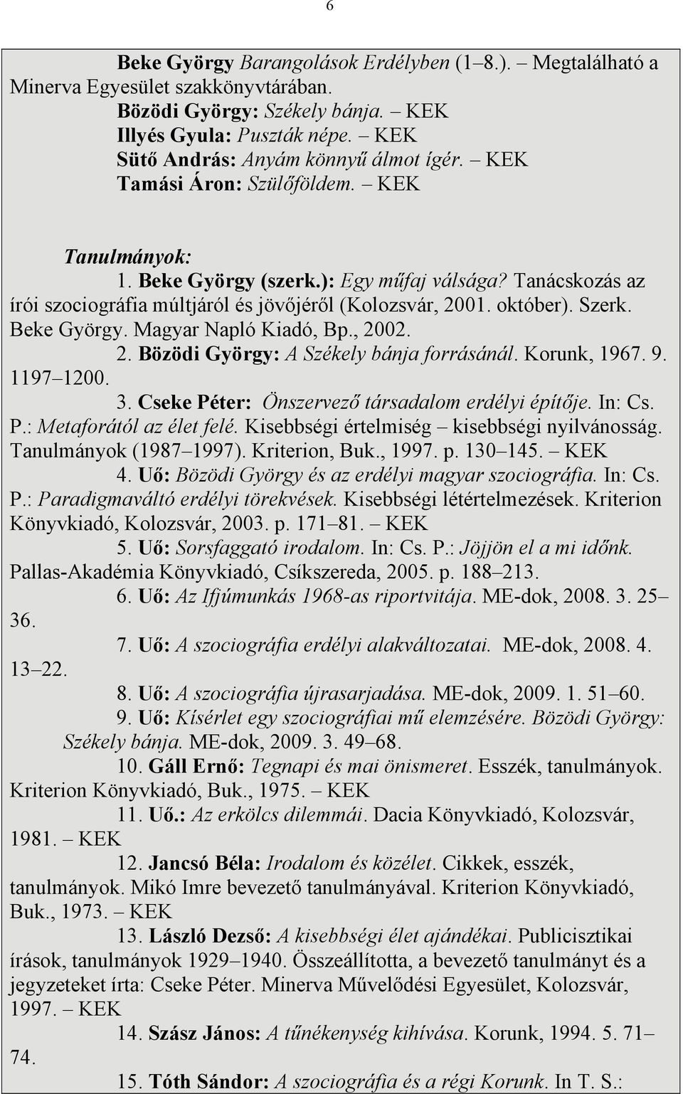 , 2002. 2. Bözödi György: A Székely bánja forrásánál. Korunk, 1967. 9. 1197 1200. 3. Cseke Péter: Önszervező társadalom erdélyi építője. In: Cs. P.: Metaforától az élet felé.