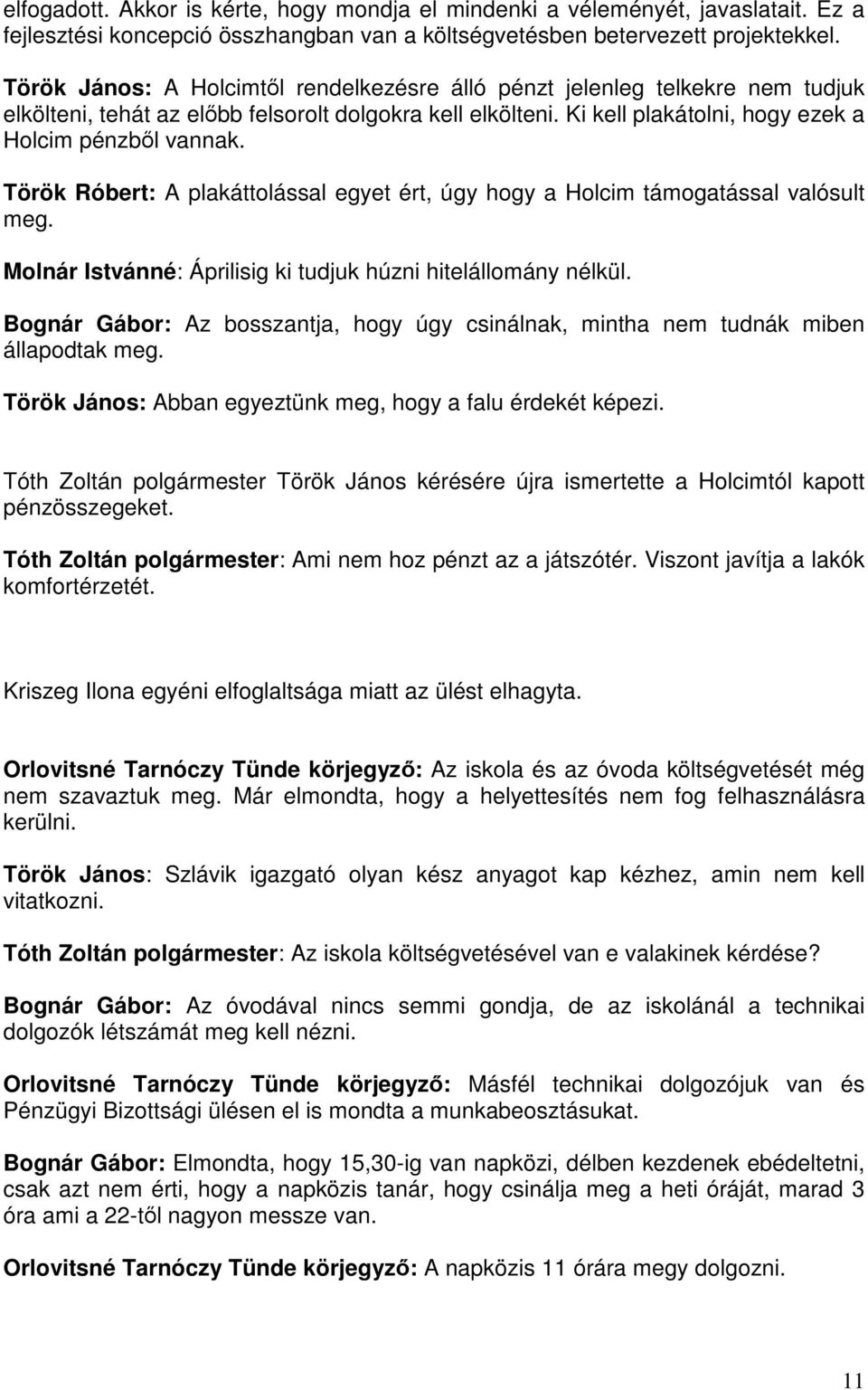 Török Róbert: A plakáttolással egyet ért, úgy hogy a Holcim támogatással valósult meg. Molnár Istvánné: Áprilisig ki tudjuk húzni hitelállomány nélkül.