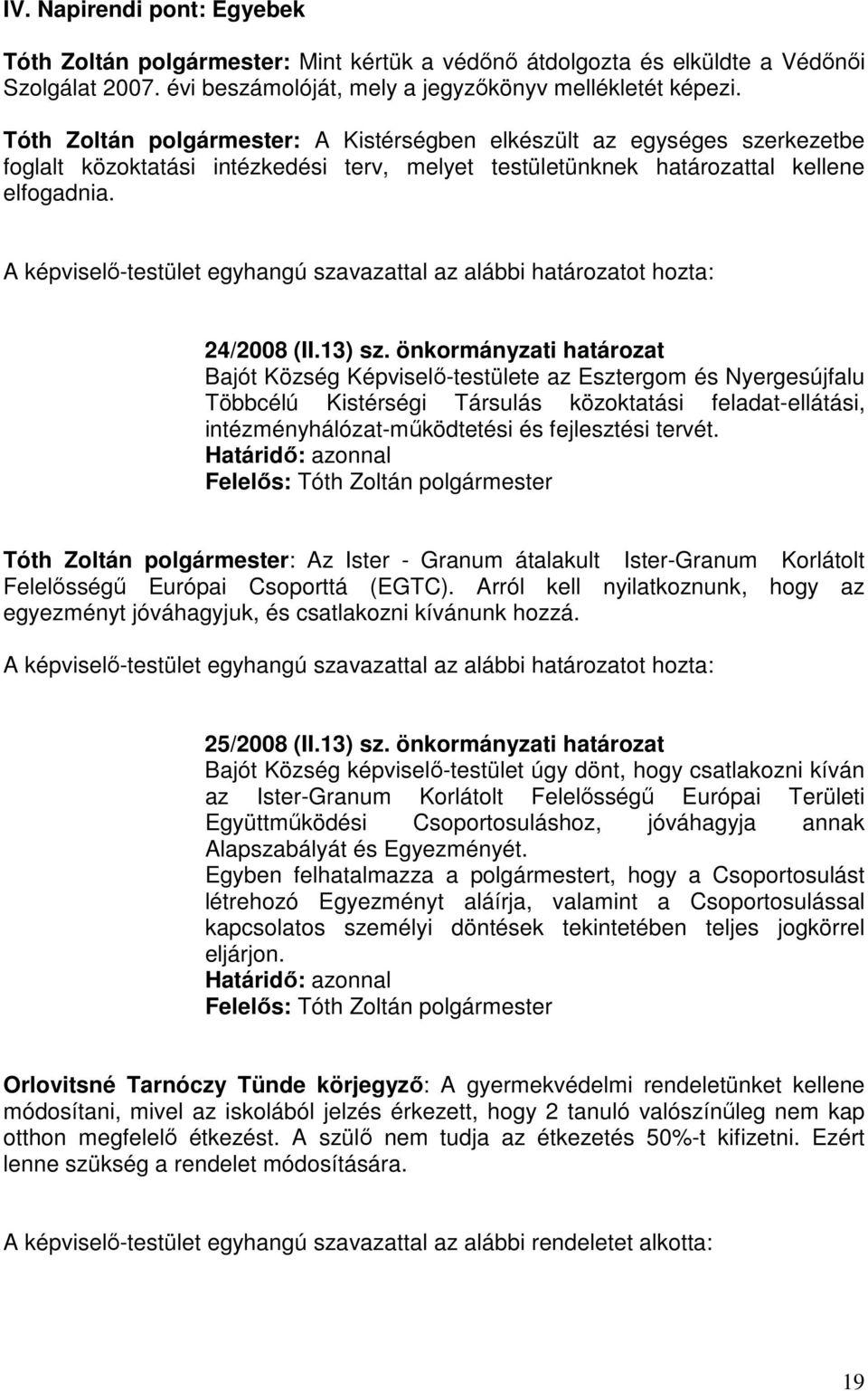 A képviselő-testület egyhangú szavazattal az alábbi határozatot hozta: 24/2008 (II.13) sz.