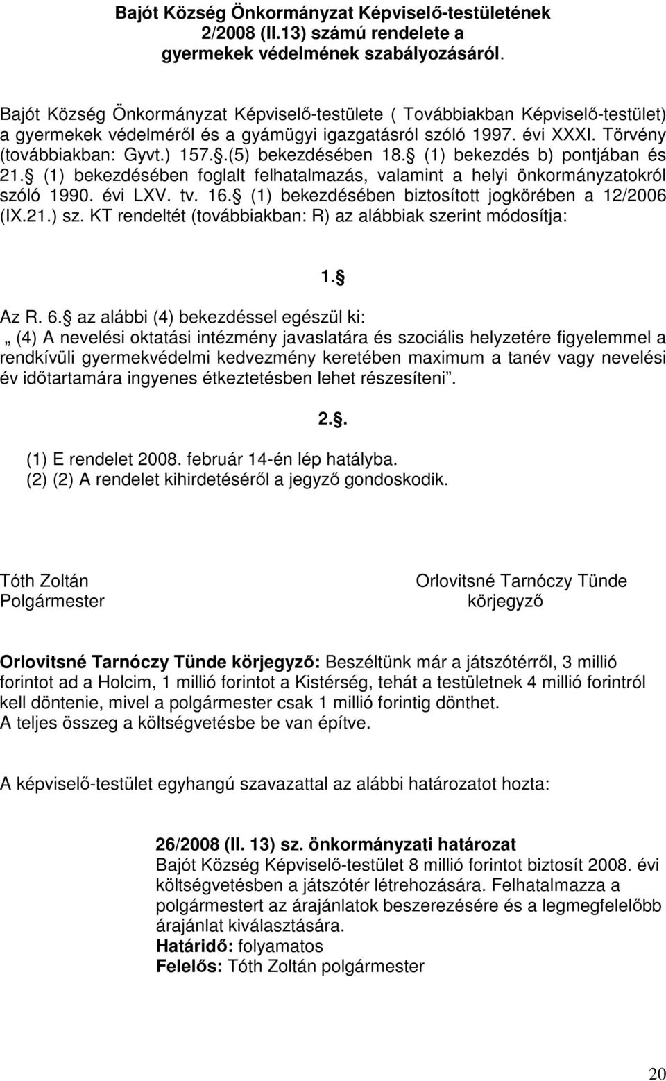 .(5) bekezdésében 18. (1) bekezdés b) pontjában és 21. (1) bekezdésében foglalt felhatalmazás, valamint a helyi önkormányzatokról szóló 1990. évi LXV. tv. 16.