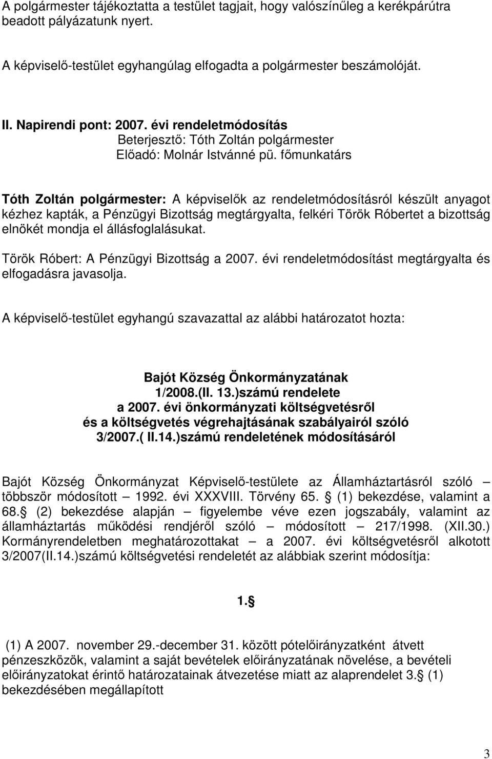 főmunkatárs Tóth Zoltán polgármester: A képviselők az rendeletmódosításról készült anyagot kézhez kapták, a Pénzügyi Bizottság megtárgyalta, felkéri Török Róbertet a bizottság elnökét mondja el