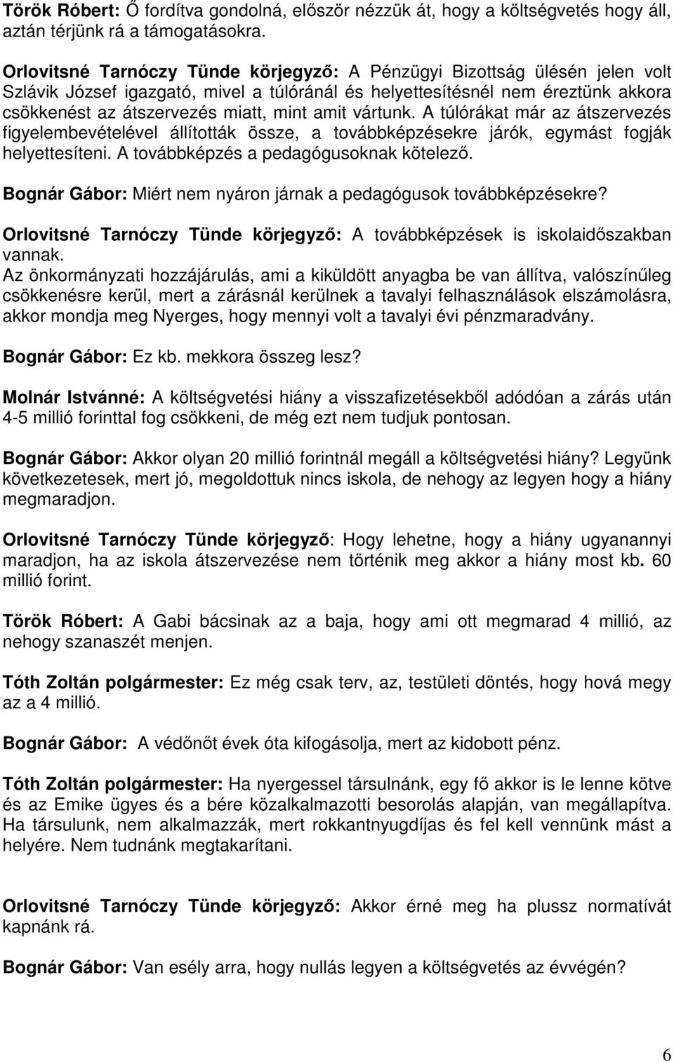 amit vártunk. A túlórákat már az átszervezés figyelembevételével állították össze, a továbbképzésekre járók, egymást fogják helyettesíteni. A továbbképzés a pedagógusoknak kötelező.