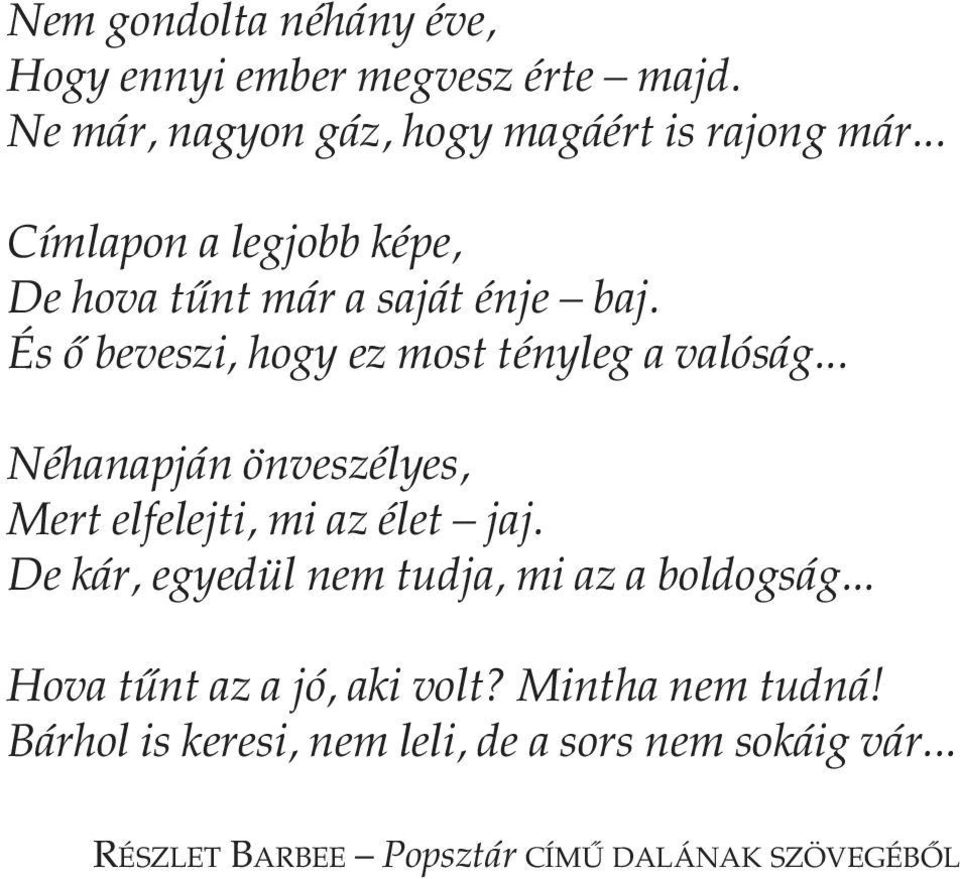 .. Néhanapján önveszélyes, Mert elfelejti, mi az élet jaj. De kár, egyedül nem tudja, mi az a boldogság.