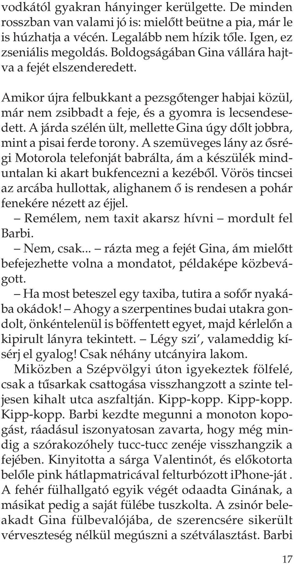 A járda szélén ült, mellette Gina úgy dôlt jobbra, mint a pisai ferde torony. A szemüveges lány az ôsrégi Motorola telefonját babrálta, ám a készülék minduntalan ki akart bukfencezni a kezébôl.