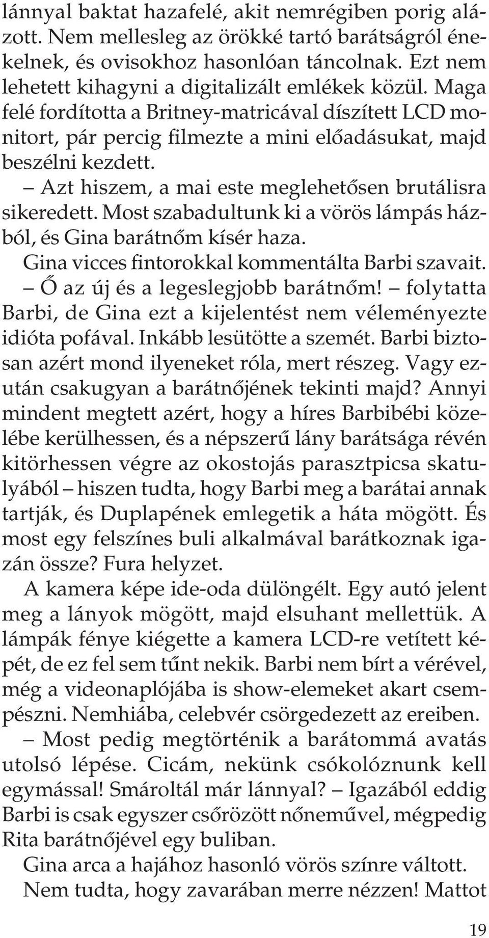 Most szabadultunk ki a vörös lámpás házból, és Gina barátnôm kísér haza. Gina vicces fintorokkal kommentálta Barbi szavait. Ô az új és a legeslegjobb barátnôm!