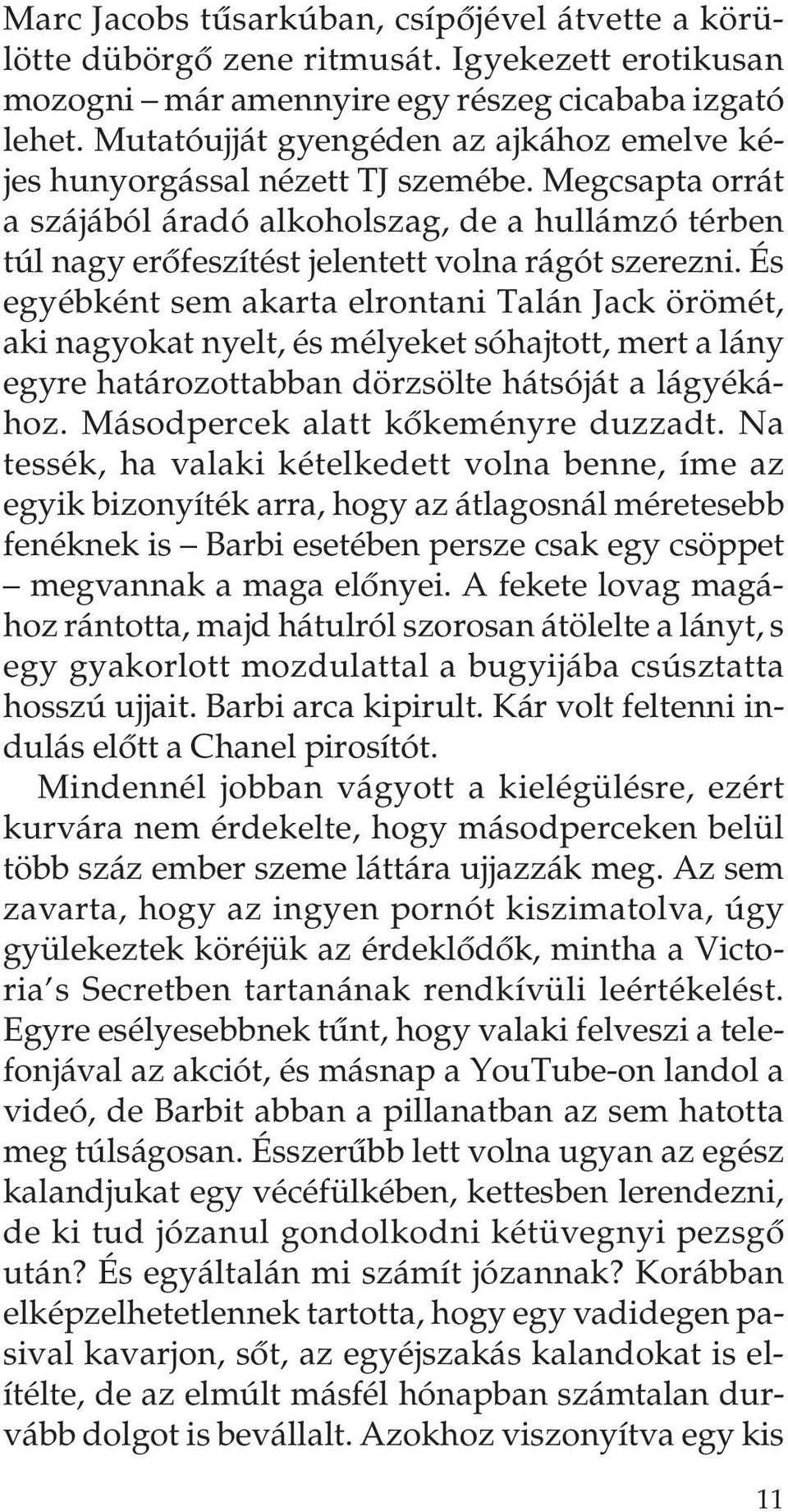 És egyébként sem akarta elrontani Talán Jack örömét, aki nagyokat nyelt, és mélyeket sóhajtott, mert a lány egyre határozottabban dörzsölte hátsóját a lágyékához. Másodpercek alatt kôkeményre duzzadt.