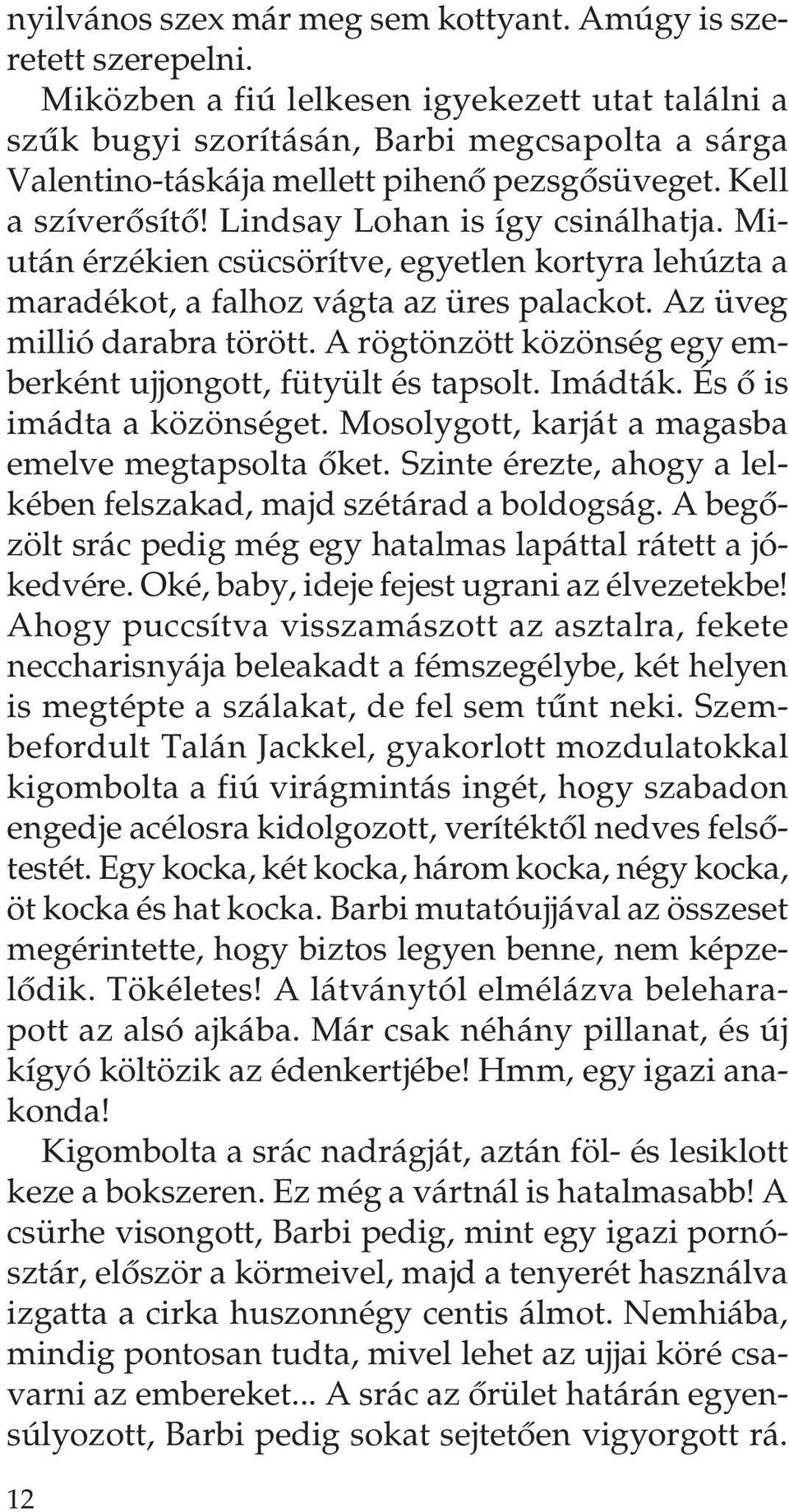 Miután érzékien csücsörítve, egyetlen kortyra lehúzta a maradékot, a falhoz vágta az üres palackot. Az üveg millió darabra törött. A rögtönzött közönség egy emberként ujjongott, fütyült és tapsolt.