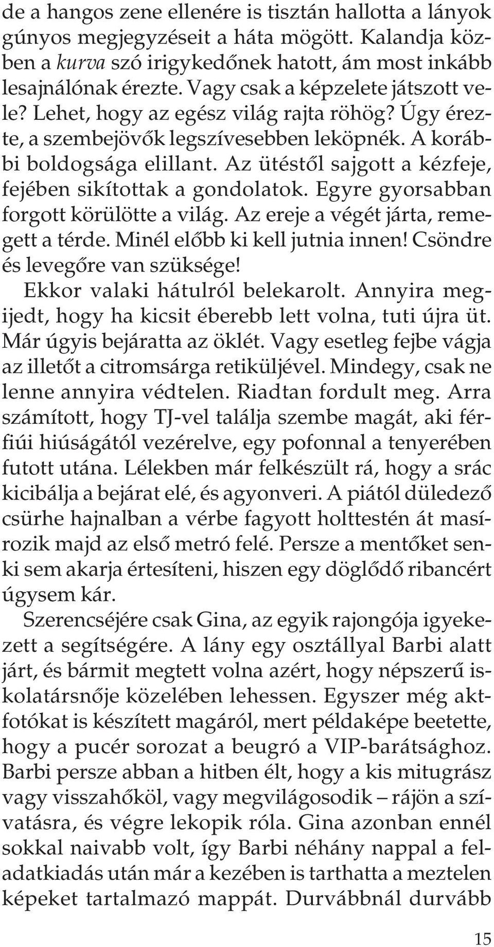 Az ütéstôl sajgott a kézfeje, fejében sikítottak a gondolatok. Egyre gyorsabban forgott körülötte a világ. Az ereje a végét járta, remegett a térde. Minél elôbb ki kell jutnia innen!