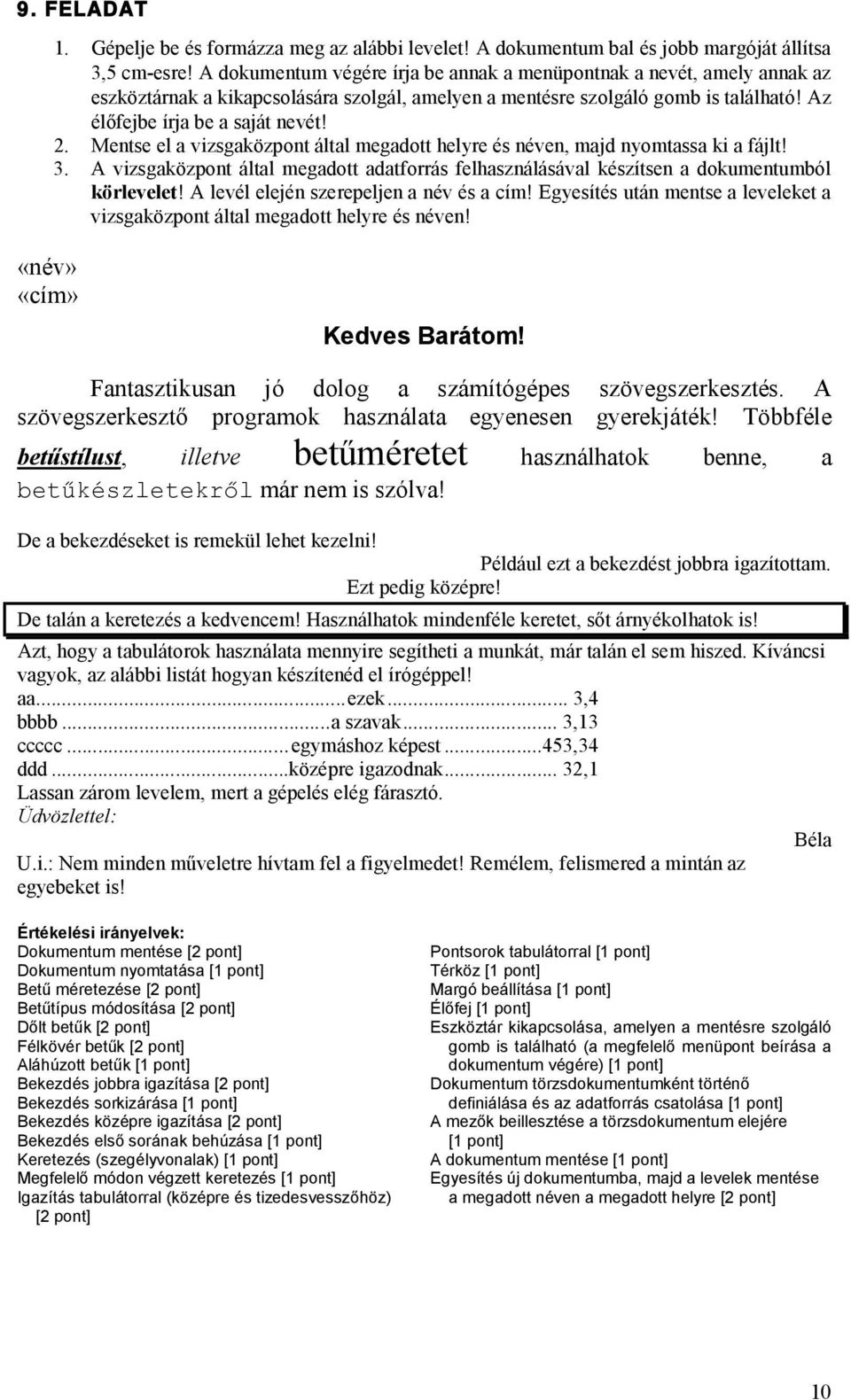 körlevelet! A levél elején szerepeljen a név és a cím! Egyesítés után mentse a leveleket a Kedves Barátom! Fantasztikusan jó dolog a számítógépes szövegszerkesztés.