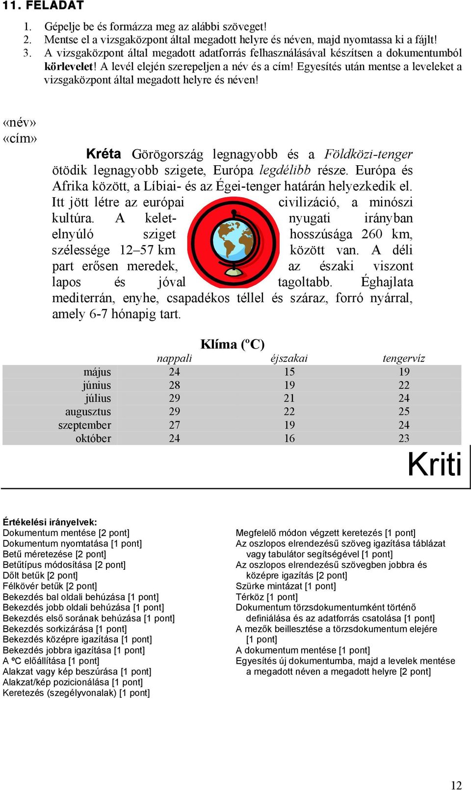 Európa és Afrika között, a Líbiai- és az Égei-tenger határán helyezkedik el. Itt jött létre az európai civilizáció, a minószi kultúra.