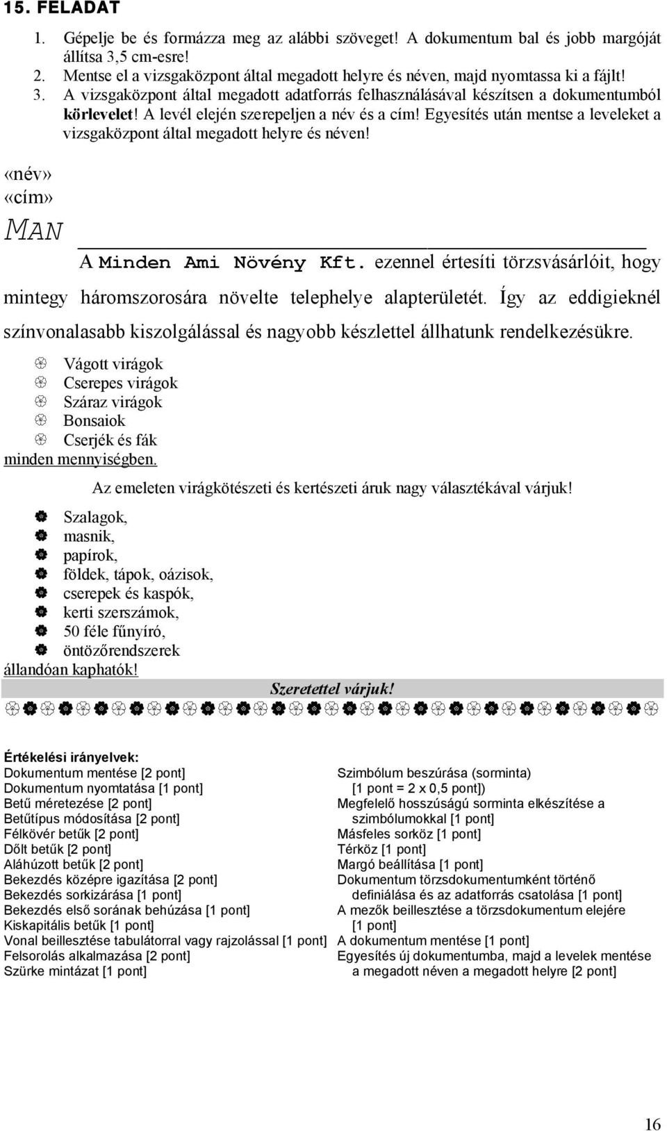 Így az eddigieknél színvonalasabb kiszolgálással és nagyobb készlettel állhatunk rendelkezésükre. Vágott virágok Cserepes virágok Száraz virágok Bonsaiok Cserjék és fák minden mennyiségben.