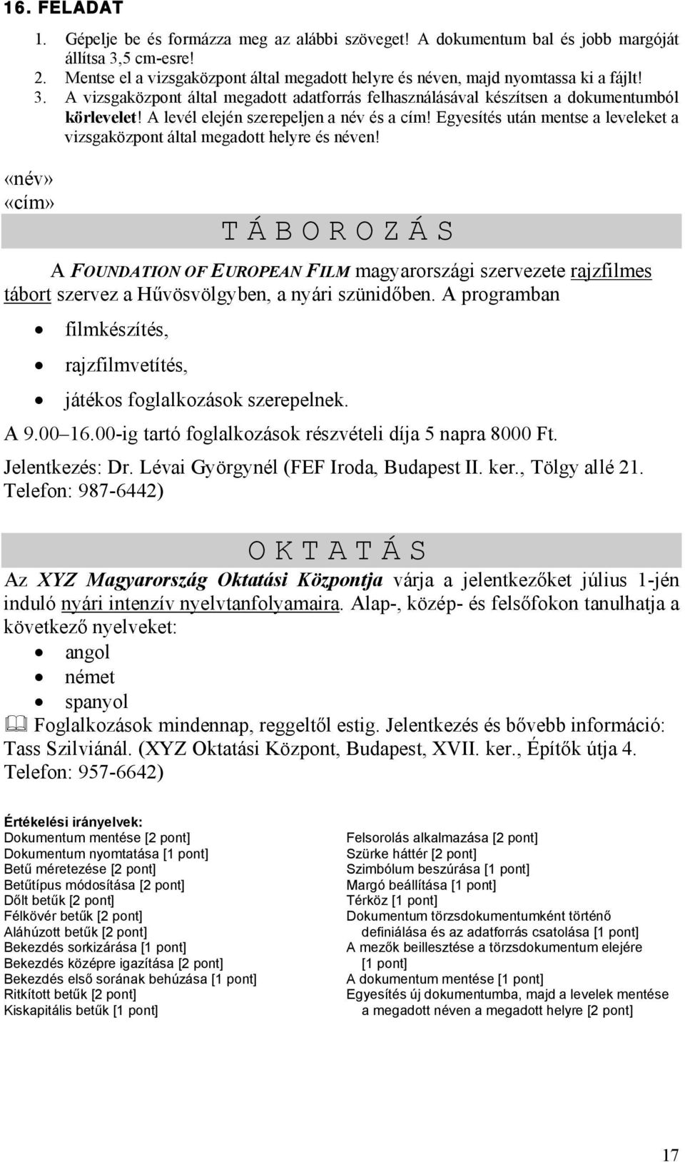 A programban filmkészítés, rajzfilmvetítés, játékos foglalkozások szerepelnek. A 9.00 16.00-ig tartó foglalkozások részvételi díja 5 napra 8000 Ft. Jelentkezés: Dr.