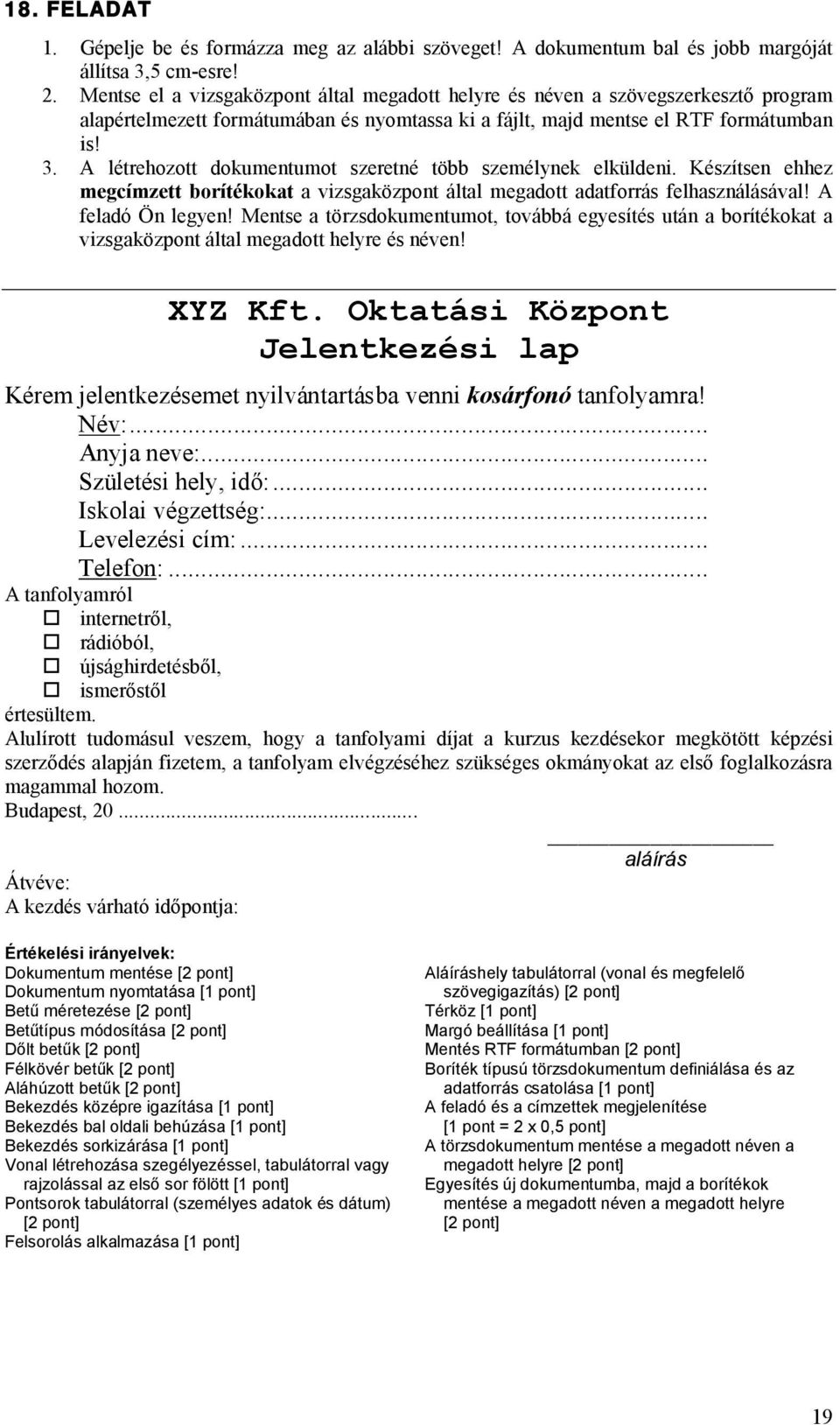 A létrehozott dokumentumot szeretné több személynek elküldeni. Készítsen ehhez megcímzett borítékokat a vizsgaközpont által megadott adatforrás felhasználásával! A feladó Ön legyen!