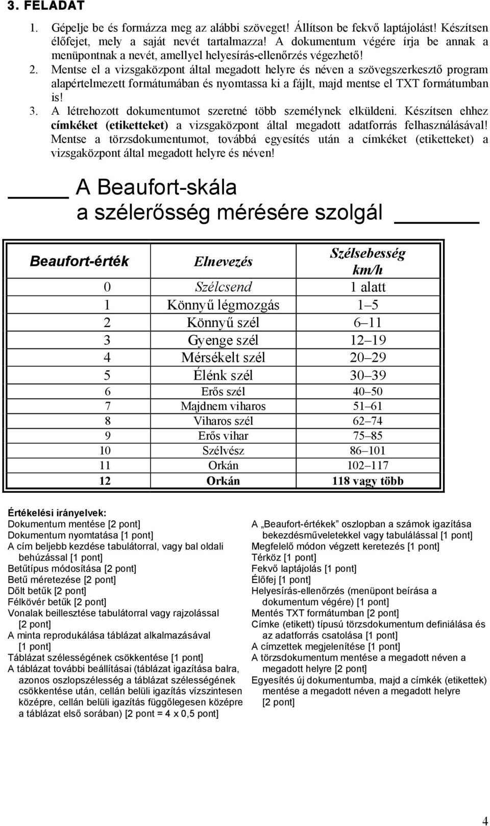 Mentse el a vizsgaközpont által megadott helyre és néven a szövegszerkesztő program alapértelmezett formátumában és nyomtassa ki a fájlt, majd mentse el TXT formátumban is! 3.