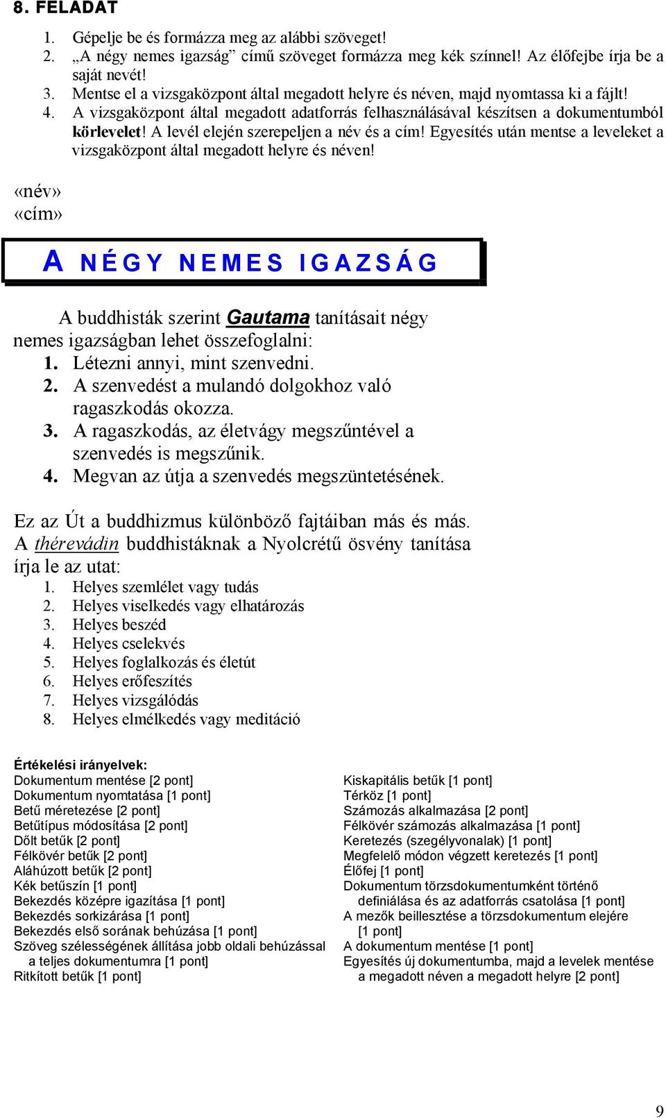 A levél elején szerepeljen a név és a cím! Egyesítés után mentse a leveleket a A N É G Y N E M E S I G A Z S Á G A buddhisták szerint Gautama tanításait négy nemes igazságban lehet összefoglalni: 1.