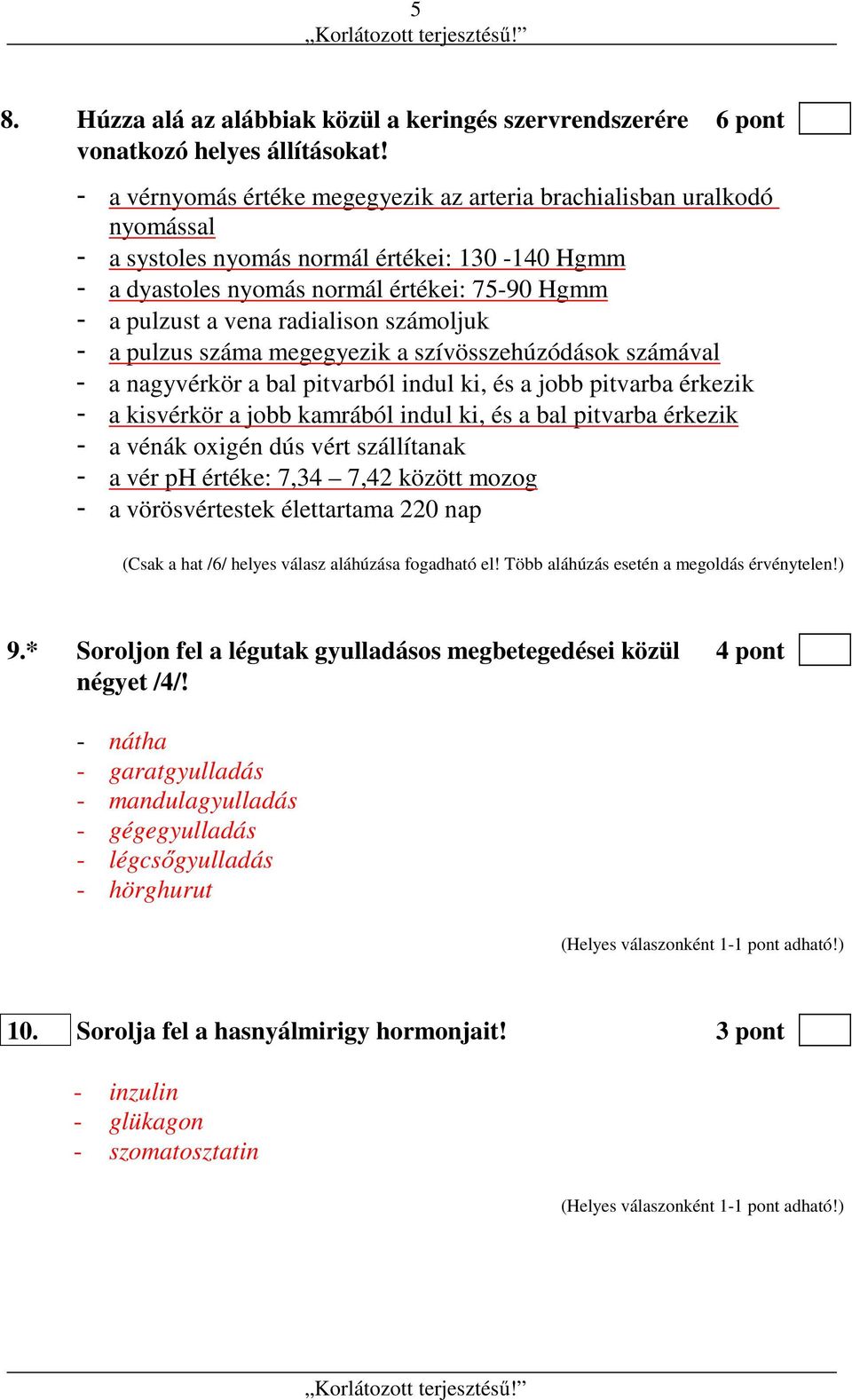 radialison számoljuk - a pulzus száma megegyezik a szívösszehúzódások számával - a nagyvérkör a bal pitvarból indul ki, és a jobb pitvarba érkezik - a kisvérkör a jobb kamrából indul ki, és a bal