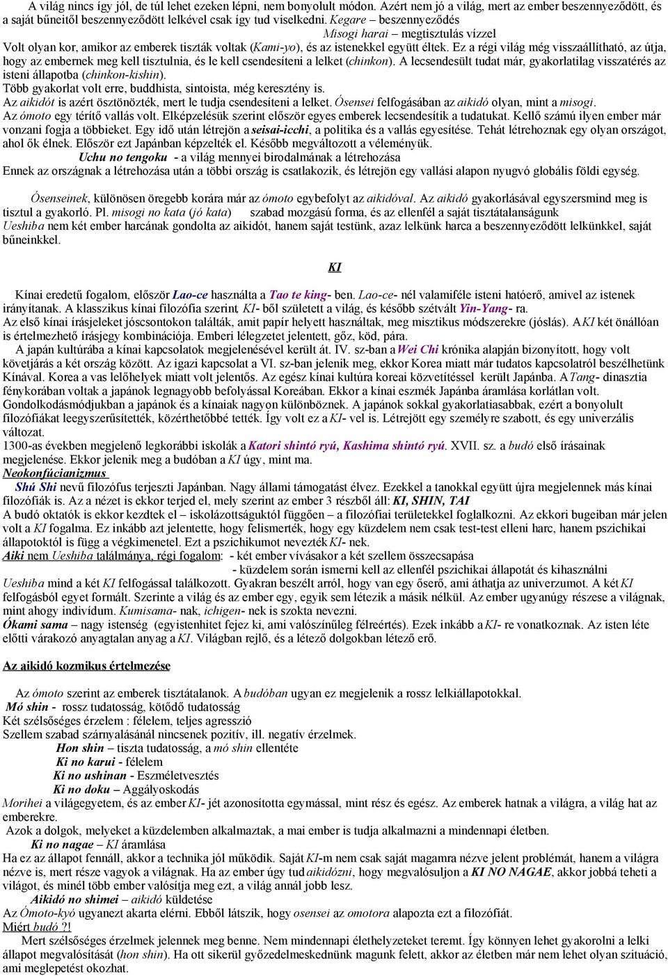 Ez a régi világ még visszaállítható, az útja, hogy az embernek meg kell tisztulnia, és le kell csendesíteni a lelket (chinkon).