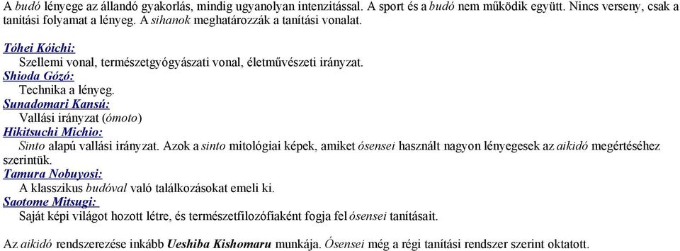 Sunadomari Kansú: Vallási irányzat (ómoto) Hikitsuchi Michio: Sinto alapú vallási irányzat. Azok a sinto mitológiai képek, amiket ósensei használt nagyon lényegesek az aikidó megértéséhez szerintük.